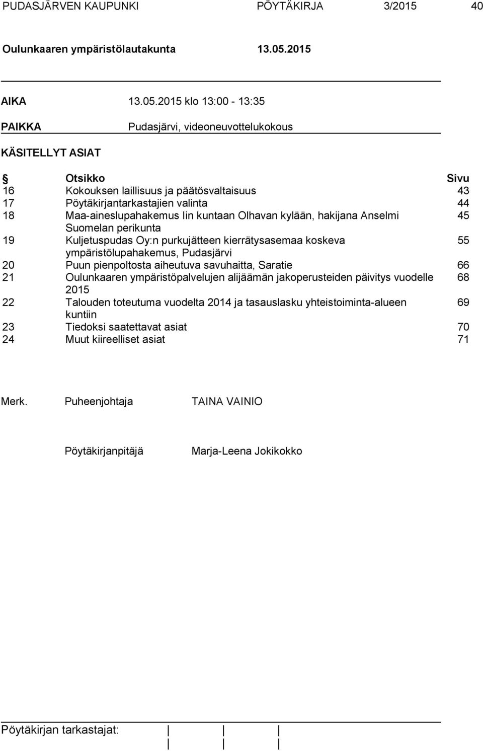 2015 klo 13:00-13:35 PAIKKA Pudasjärvi, videoneuvottelukokous KÄSITELLYT ASIAT Otsikko Sivu 16 Kokouksen laillisuus ja päätösvaltaisuus 43 17 Pöytäkirjantarkastajien valinta 44 18