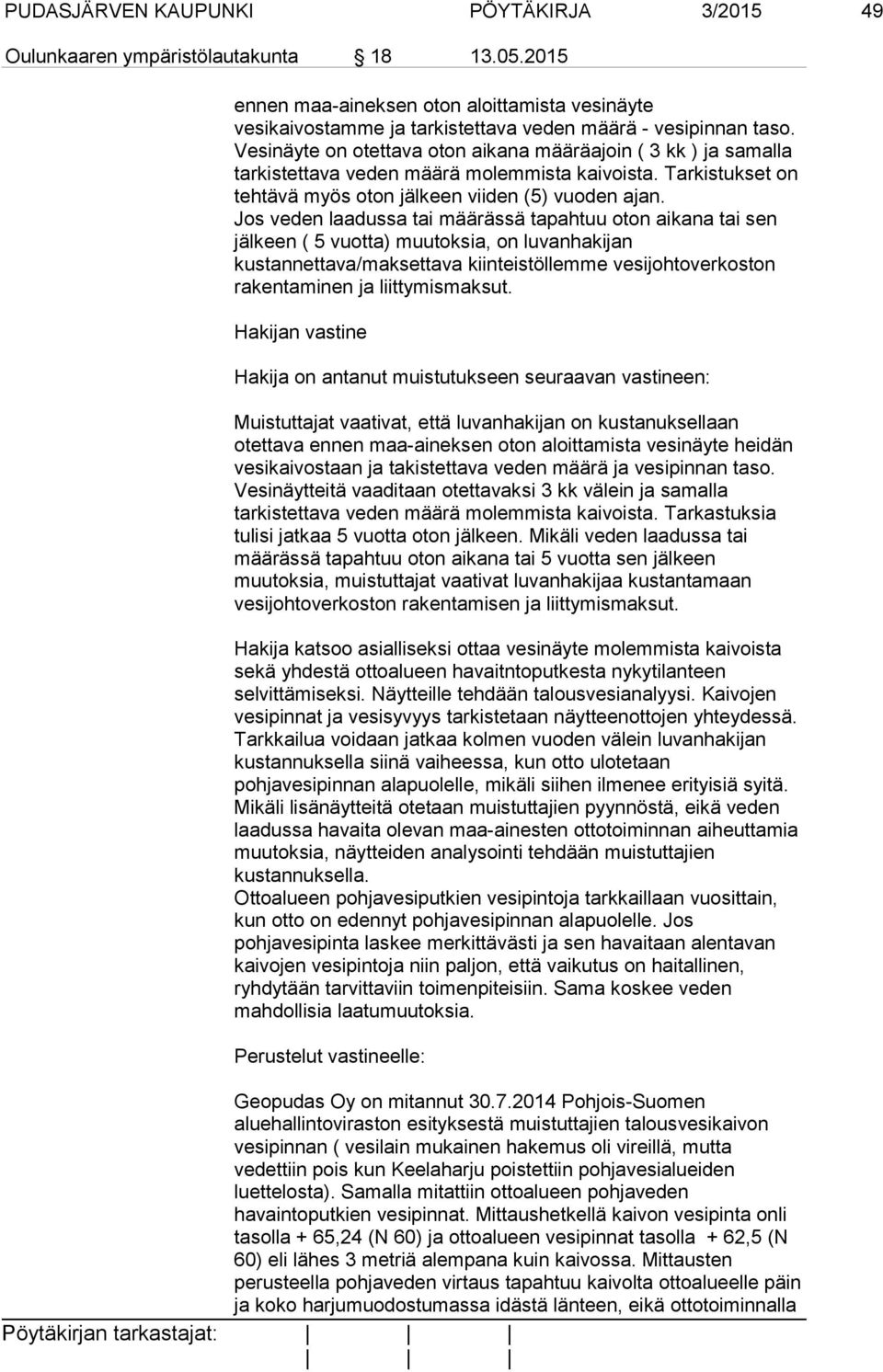 Jos veden laadussa tai määrässä tapahtuu oton aikana tai sen jälkeen ( 5 vuotta) muutoksia, on luvanhakijan kustannettava/maksettava kiinteistöllemme vesijohtoverkoston rakentaminen ja