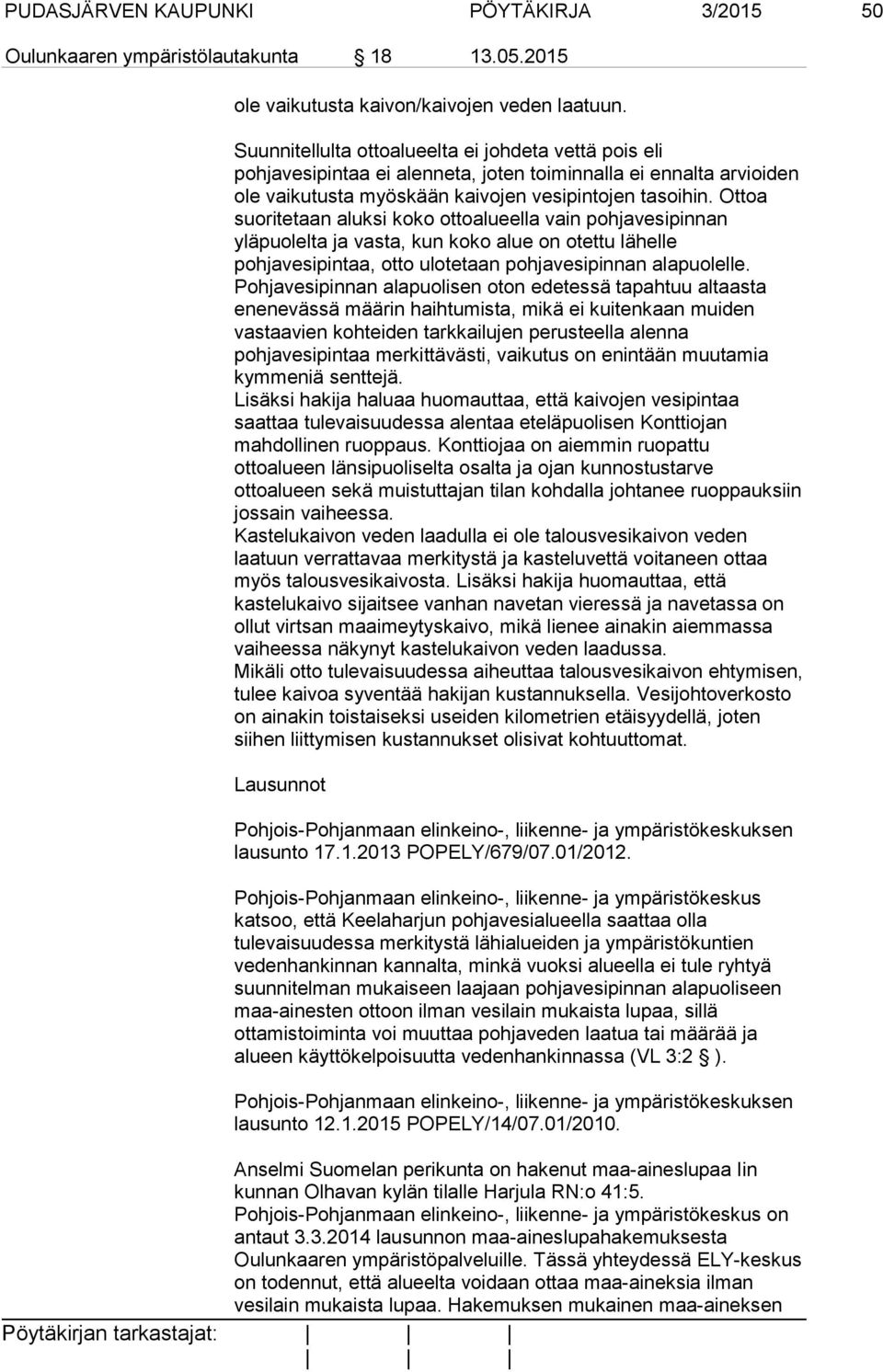 Ottoa suoritetaan aluksi koko ottoalueella vain pohjavesipinnan yläpuolelta ja vasta, kun koko alue on otettu lähelle pohjavesipintaa, otto ulotetaan pohjavesipinnan alapuolelle.