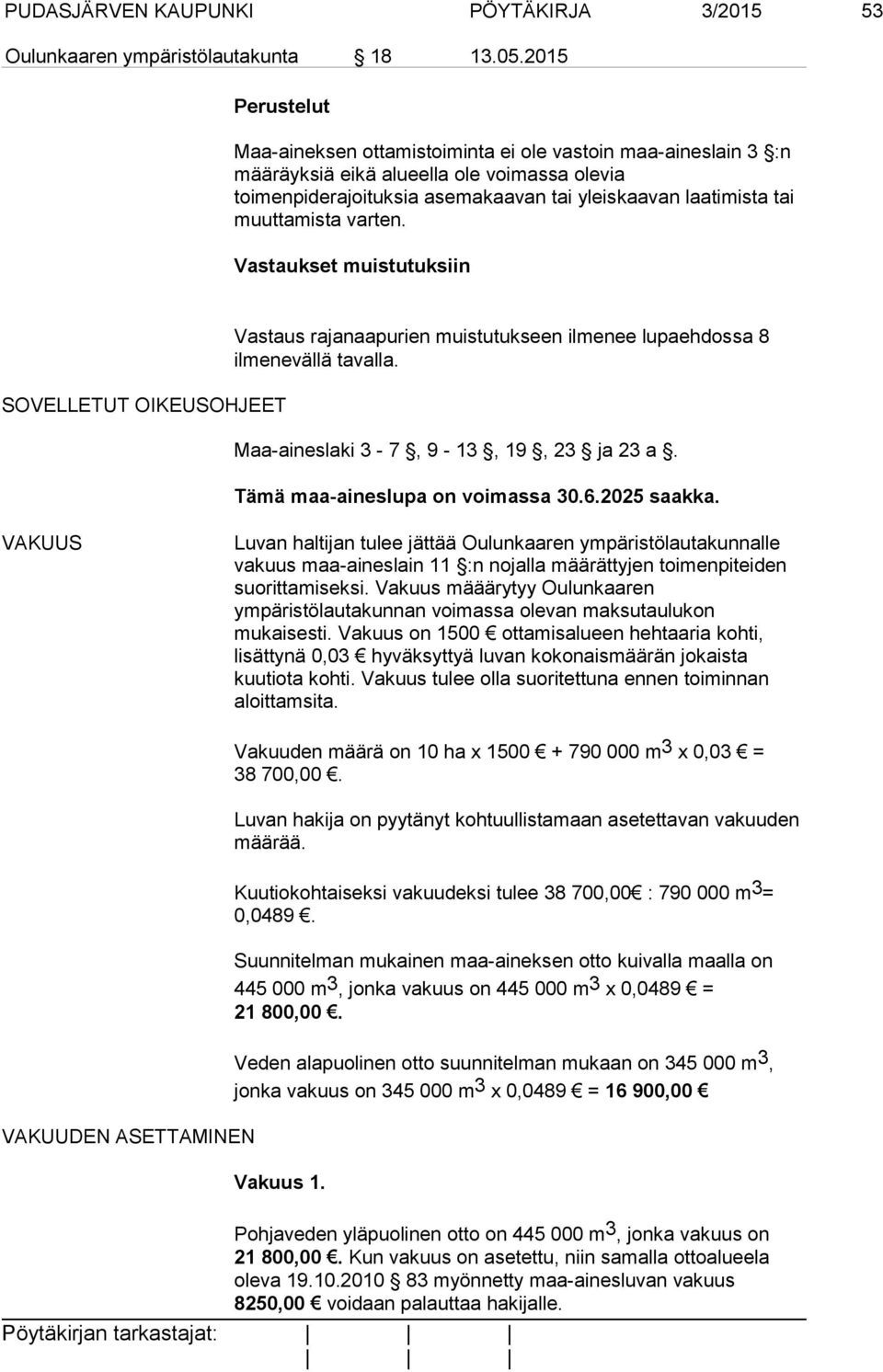 muuttamista varten. Vastaukset muistutuksiin SOVELLETUT OIKEUSOHJEET Vastaus rajanaapurien muistutukseen ilmenee lupaehdossa 8 ilmenevällä tavalla. Maa-aineslaki 3-7, 9-13, 19, 23 ja 23 a.
