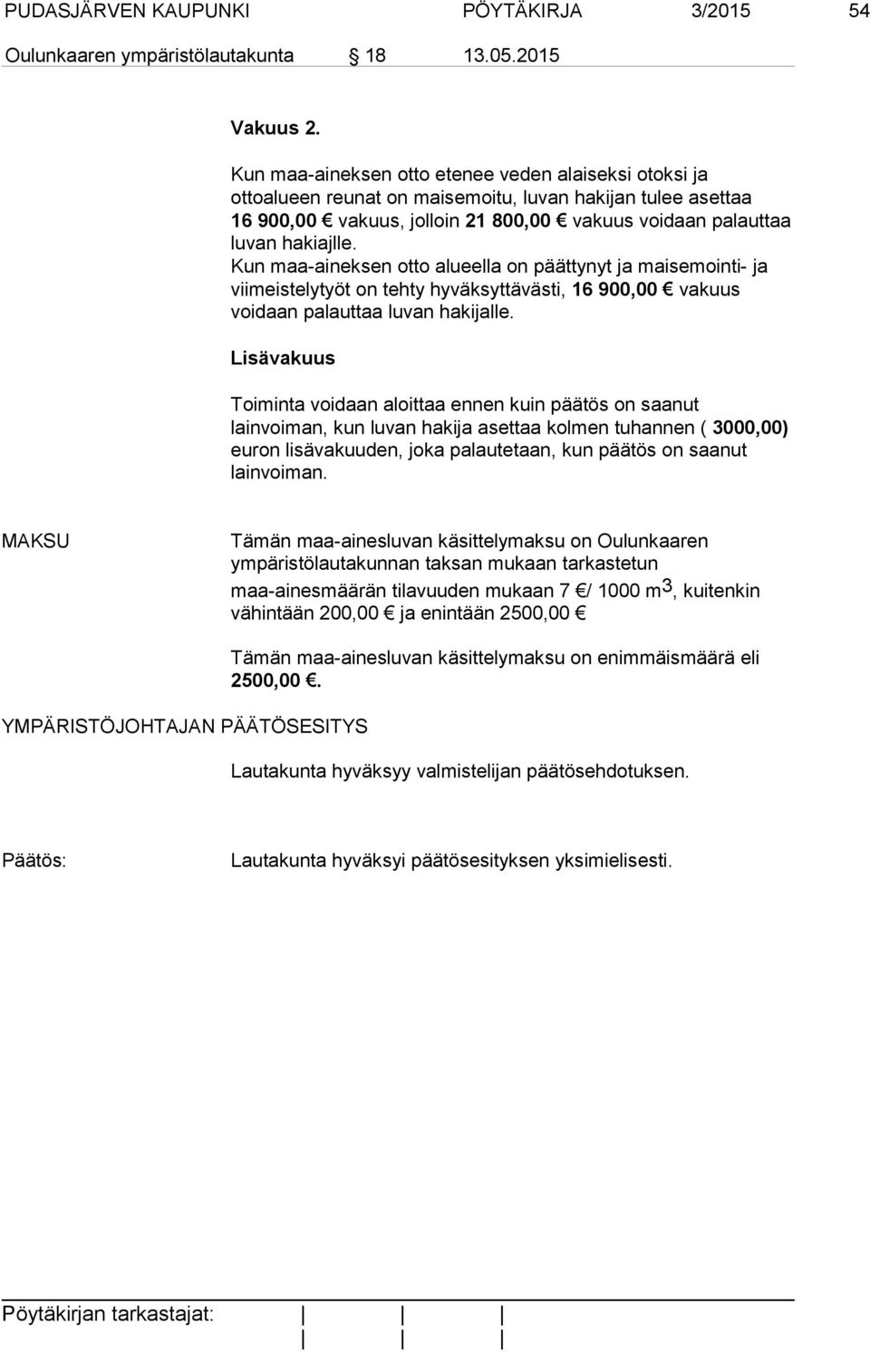 Kun maa-aineksen otto alueella on päättynyt ja maisemointi- ja viimeistelytyöt on tehty hyväksyttävästi, 16 900,00 vakuus voidaan palauttaa luvan hakijalle.