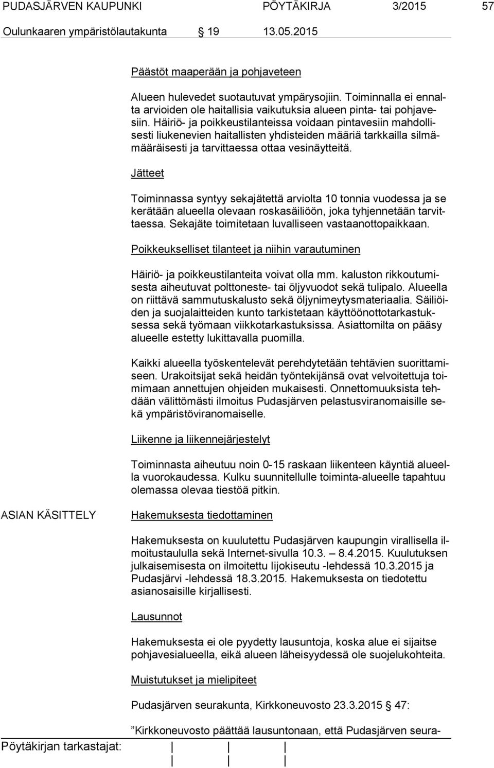 Häiriö- ja poikkeustilanteissa voidaan pintavesiin mah dol lises ti liukenevien haitallisten yhdisteiden määriä tarkkailla sil mämää räi ses ti ja tarvittaessa ottaa vesinäytteitä.