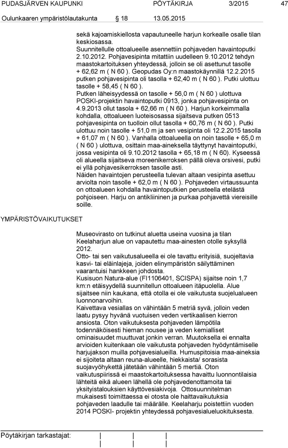 Geopudas Oy:n maastokäynnillä 12.2.2015 putken pohjavesipinta oli tasolla + 62,40 m ( N 60 ). Putki ulottuu tasolle + 58,45 ( N 60 ).