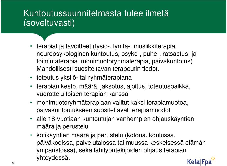 toteutus yksilö- tai ryhmäterapiana terapian kesto, määrä, jaksotus, ajoitus, toteutuspaikka, vuorottelu toisen terapian kanssa monimuotoryhmäterapiaan valitut kaksi terapiamuotoa,