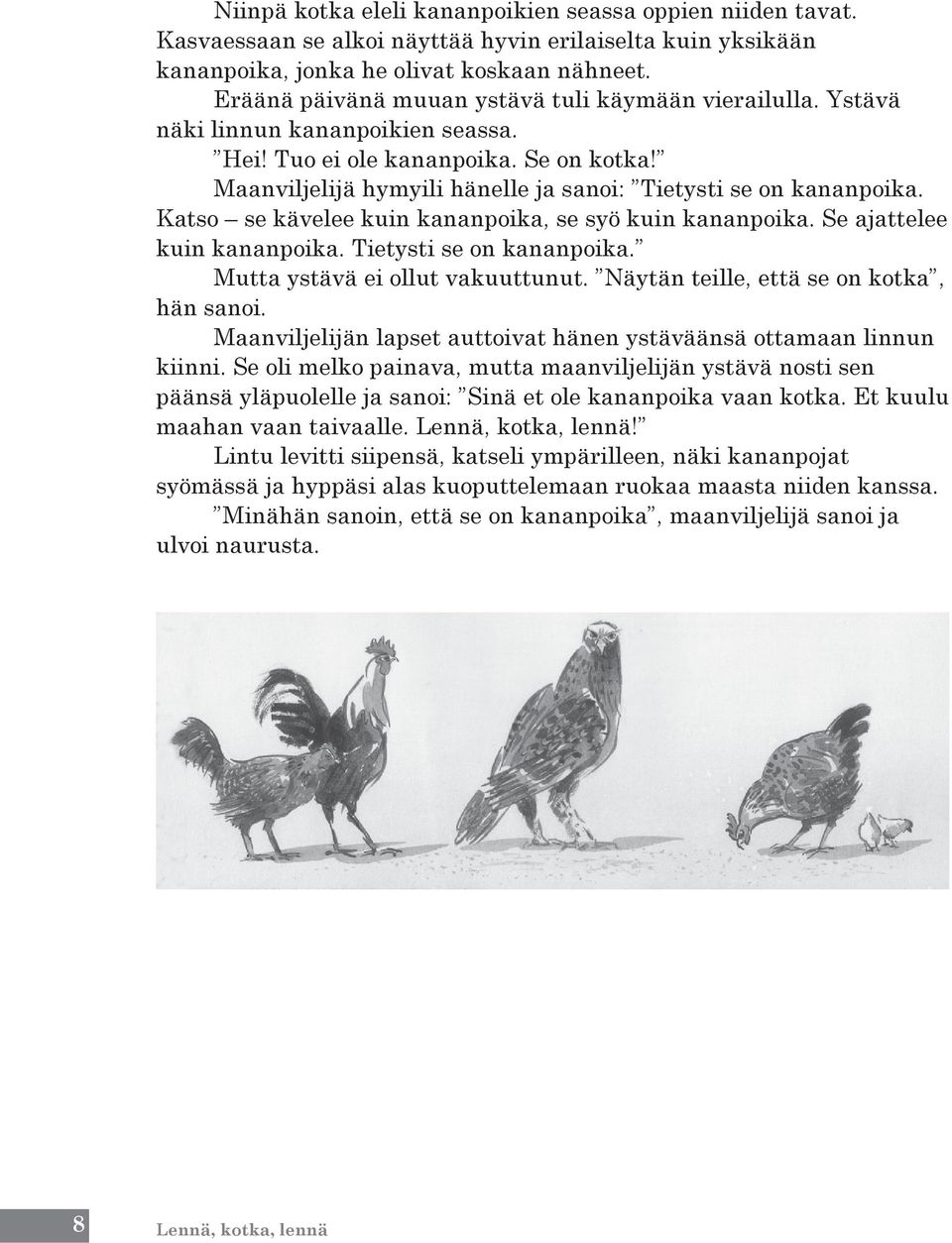 Maanviljelijä hymyili hänelle ja sanoi: Tietysti se on kananpoika. Katso se kävelee kuin kananpoika, se syö kuin kananpoika. Se ajattelee kuin kananpoika. Tietysti se on kananpoika. Mutta ystävä ei ollut vakuuttunut.