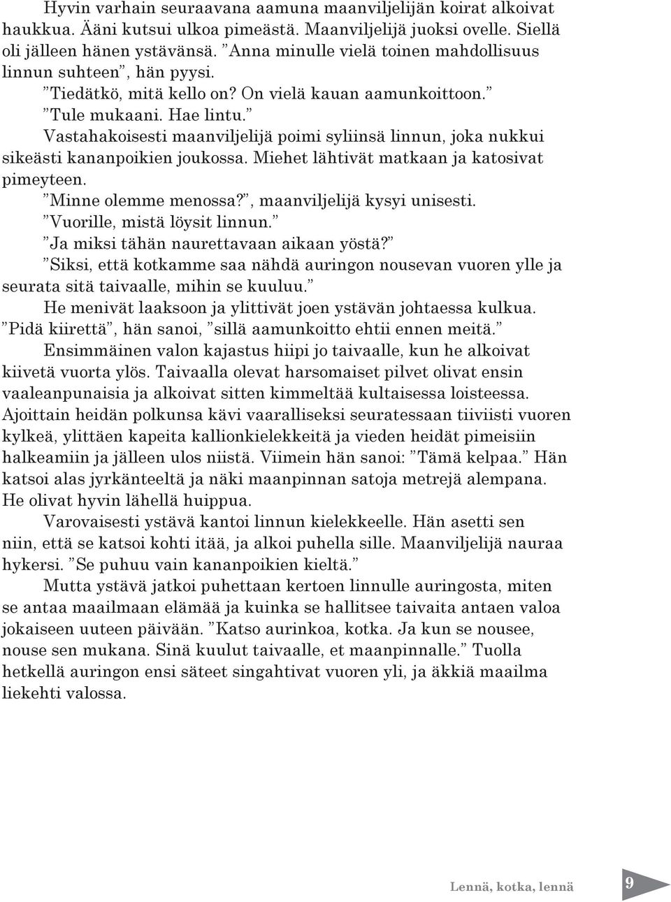 Vastahakoisesti maanviljelijä poimi syliinsä linnun, joka nukkui sikeästi kananpoikien joukossa. Miehet lähtivät matkaan ja katosivat pimeyteen. Minne olemme menossa?, maanviljelijä kysyi unisesti.