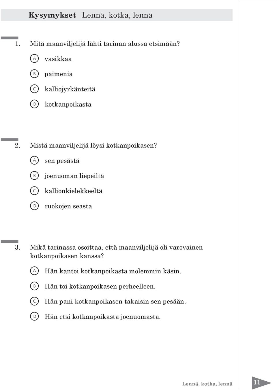 A sen pesästä C kallionkielekkeeltä D ruokojen seasta joenuoman liepeiltä 3.
