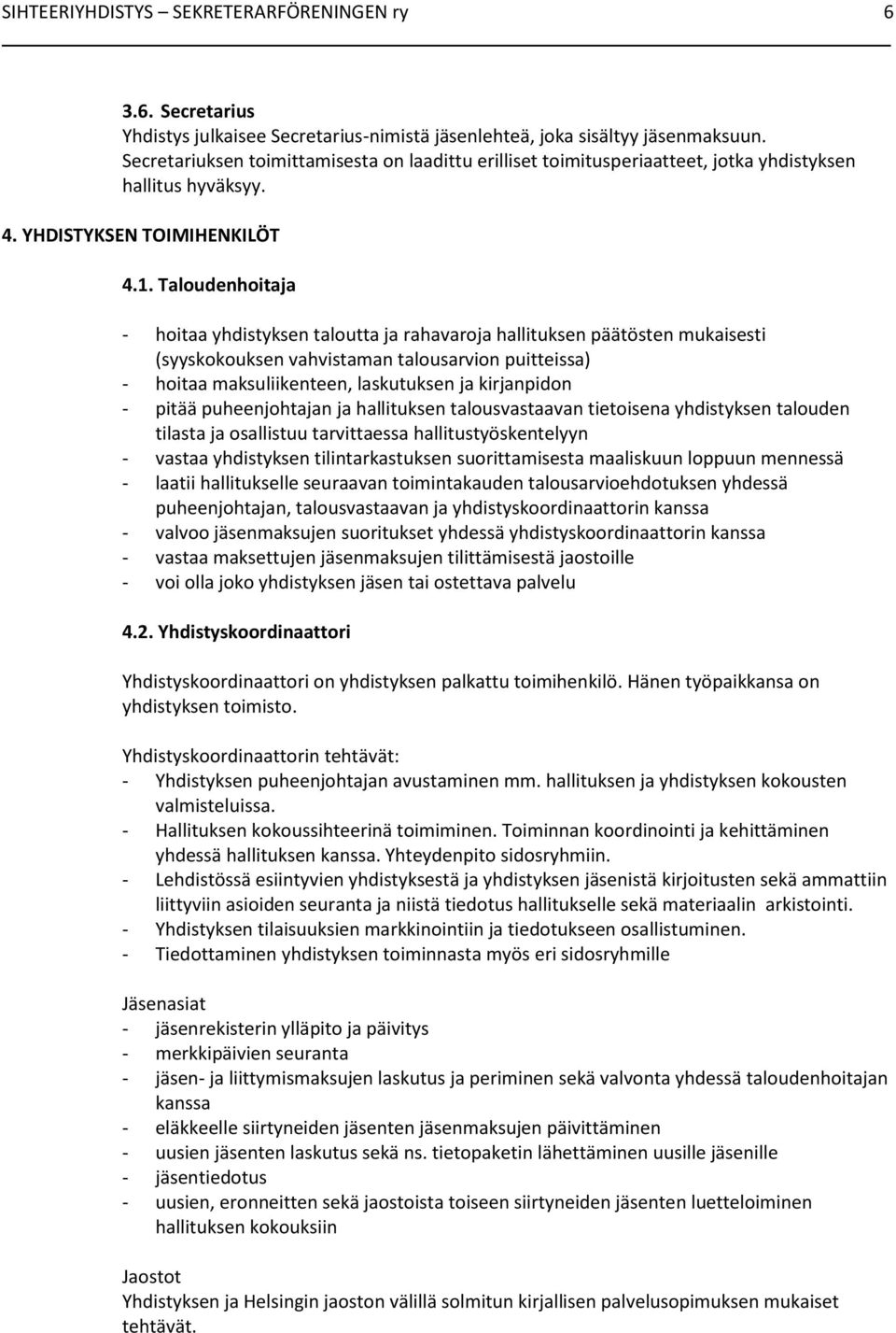 Taloudenhoitaja - hoitaa yhdistyksen taloutta ja rahavaroja hallituksen päätösten mukaisesti (syyskokouksen vahvistaman talousarvion puitteissa) - hoitaa maksuliikenteen, laskutuksen ja kirjanpidon -