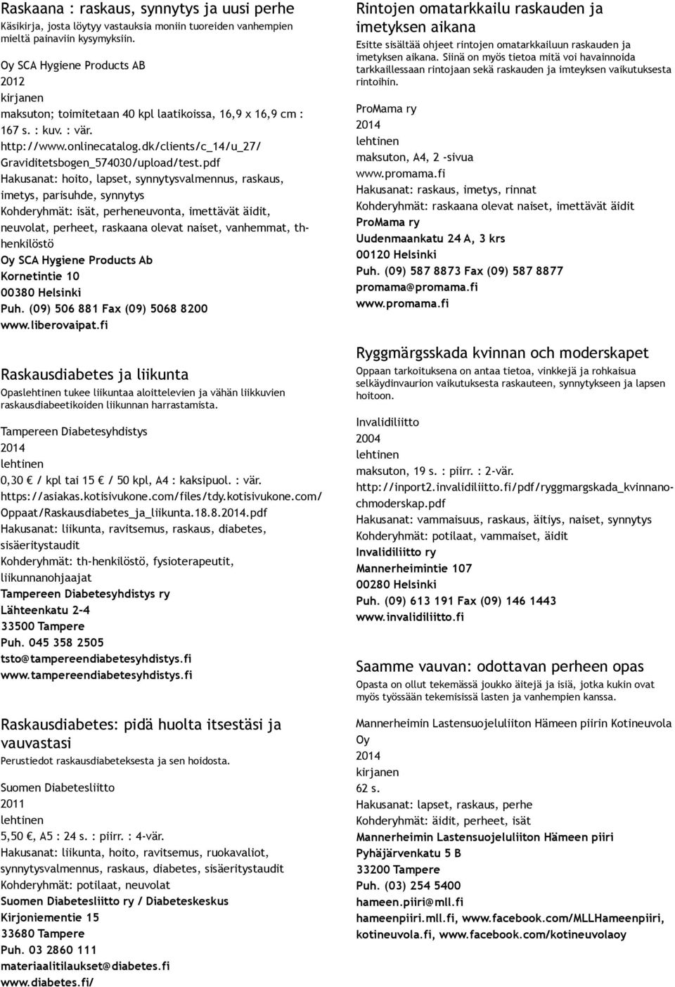 pdf Hakusanat: hoito, lapset, synnytysvalmennus, raskaus, imetys, parisuhde, synnytys Kohderyhmät: isät, perheneuvonta, imettävät äidit, neuvolat, perheet, raskaana olevat naiset, vanhemmat,