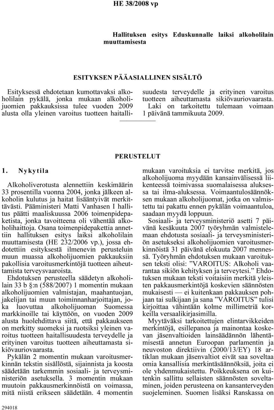 Laki on tarkoitettu tulemaan voimaan 1 päivänä tammikuuta 2009. PERUSTELUT 1.