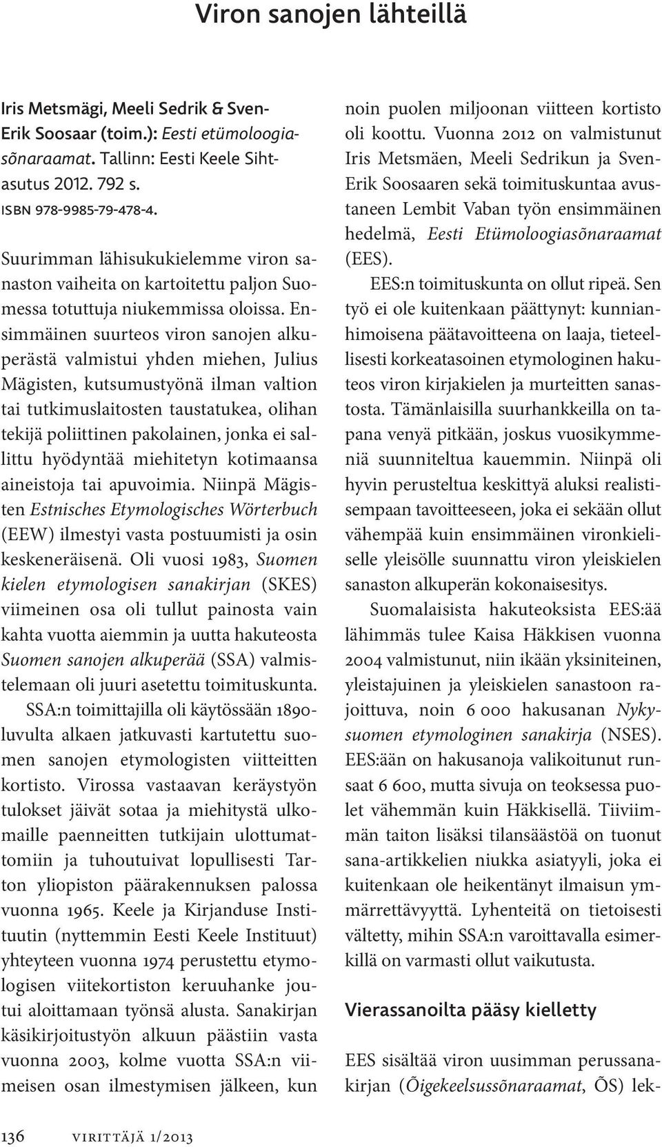 Ensimmäinen suurteos viron sanojen alkuperästä valmistui yhden miehen, Julius Mägisten, kutsumustyönä ilman valtion tai tutkimuslaitosten tausta tukea, olihan tekijä poliittinen pakolainen, jonka ei