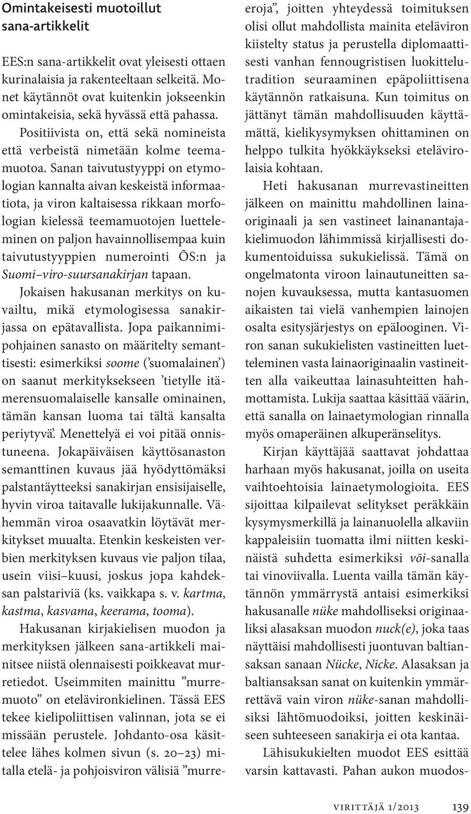 Sanan taivutustyyppi on etymologian kannalta aivan keskeistä informaatiota, ja viron kaltaisessa rikkaan morfologian kielessä teemamuotojen luetteleminen on paljon havainnollisempaa kuin