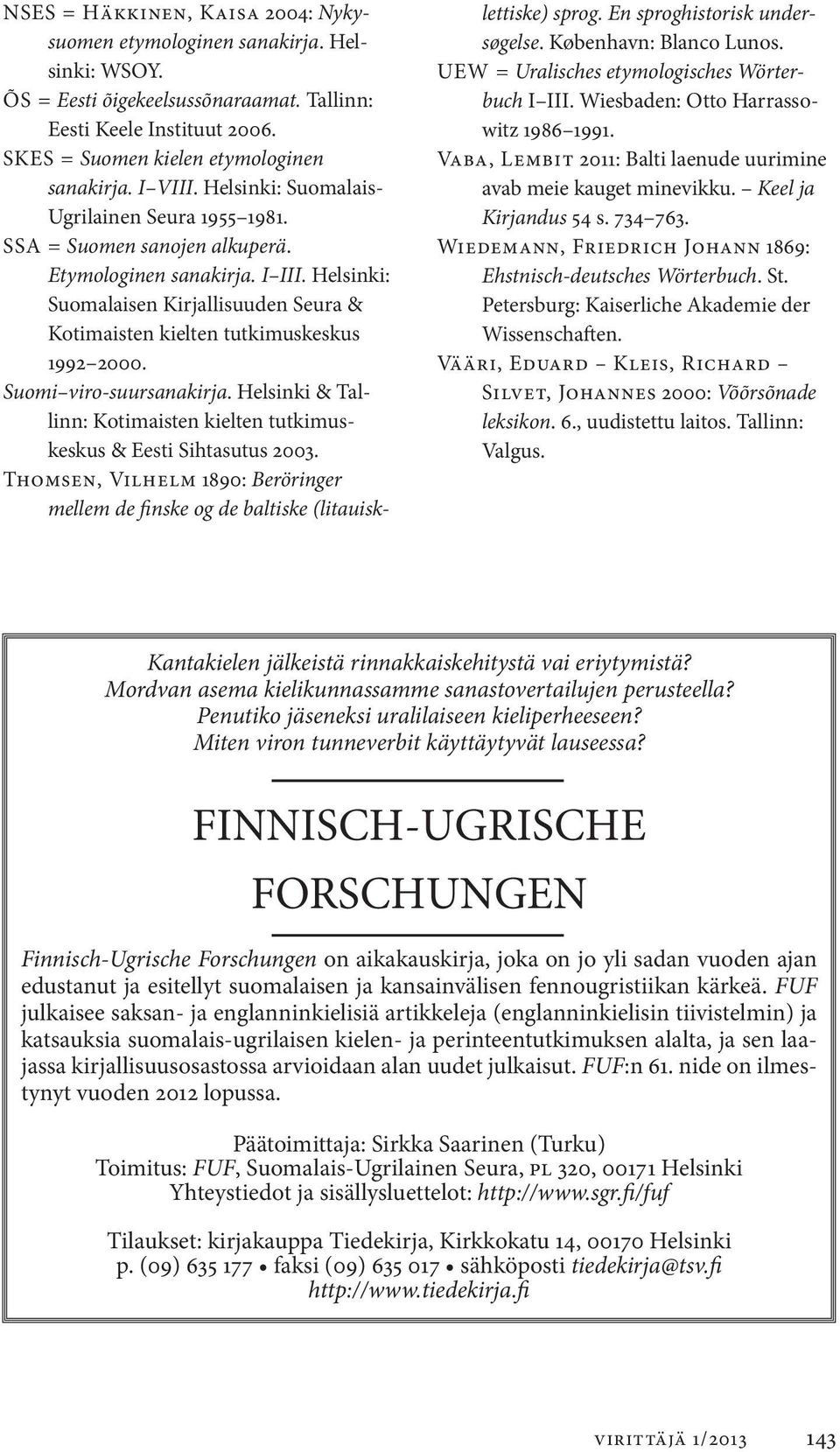 Helsinki: Suomalaisen Kirjallisuuden Seura & Kotimaisten kielten tutkimuskeskus 1992 2000. Suomi viro-suursanakirja. Helsinki & Tallinn: Kotimaisten kielten tutkimuskeskus & Eesti Sihtasutus 2003.