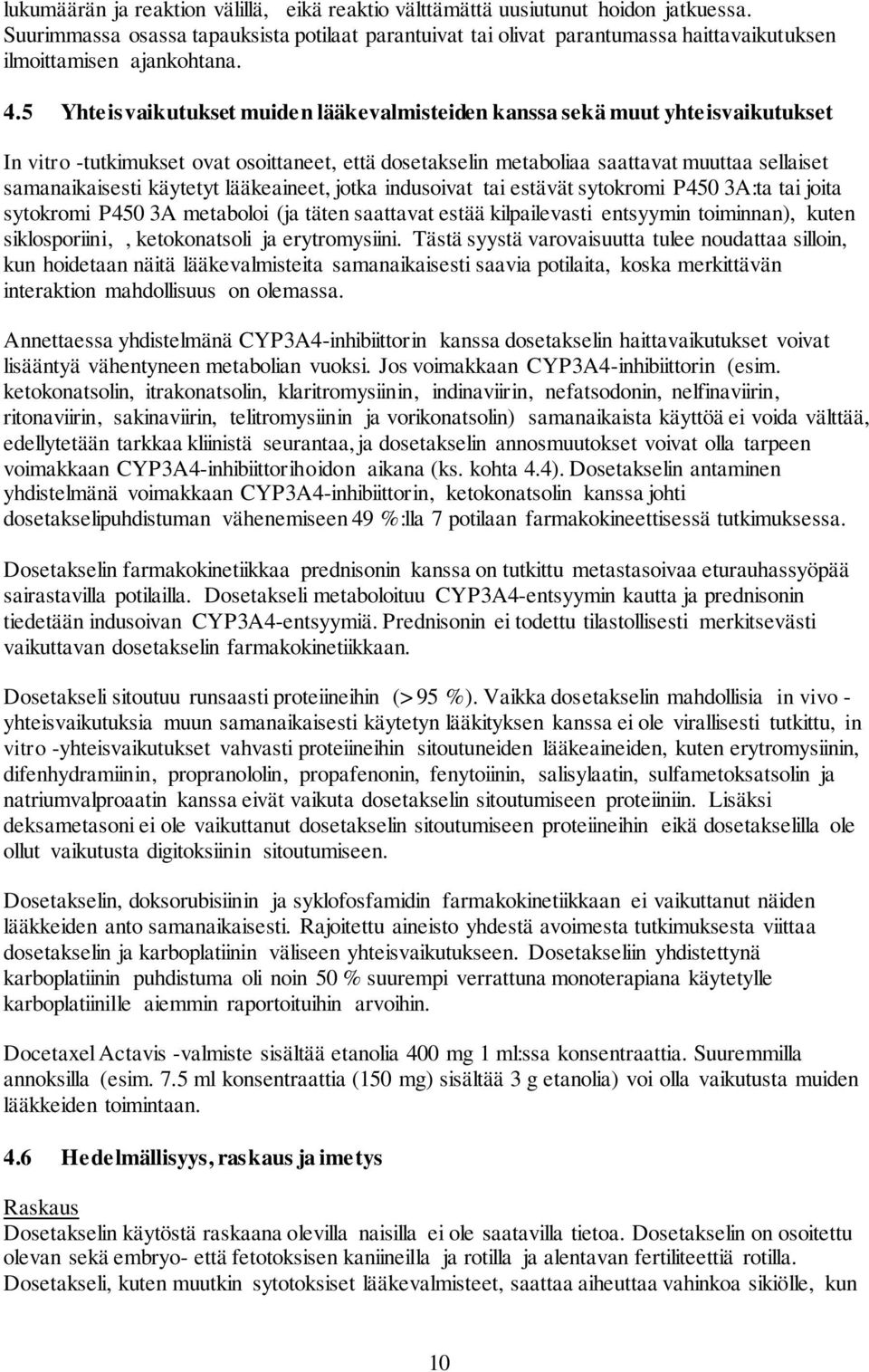 5 Yhteisvaikutukset muiden lääkevalmisteiden kanssa sekä muut yhteisvaikutukset In vitro -tutkimukset ovat osoittaneet, että dosetakselin metaboliaa saattavat muuttaa sellaiset samanaikaisesti