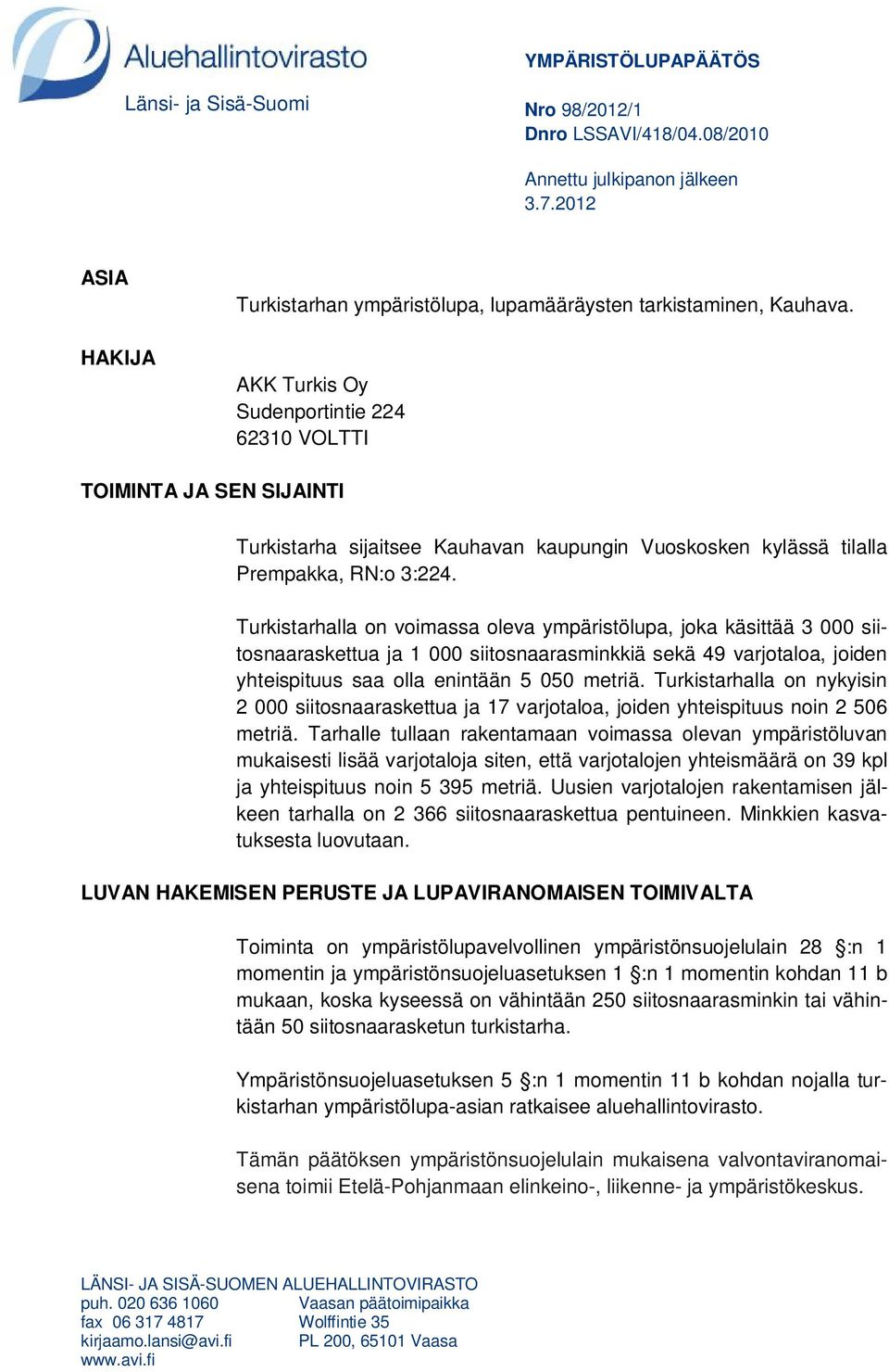 Turkistarhalla on voimassa oleva ympäristölupa, joka käsittää 3 000 siitosnaaraskettua ja 1 000 siitosnaarasminkkiä sekä 49 varjotaloa, joiden yhteispituus saa olla enintään 5 050 metriä.