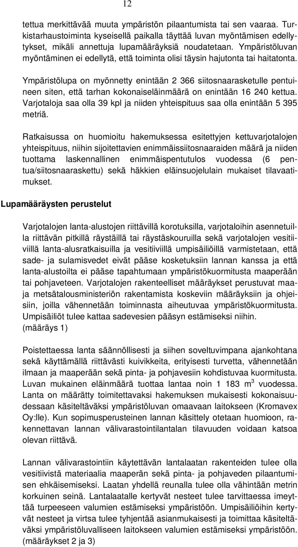 Ympäristölupa on myönnetty enintään 2 366 siitosnaarasketulle pentuineen siten, että tarhan kokonaiseläinmäärä on enintään 16 240 kettua.