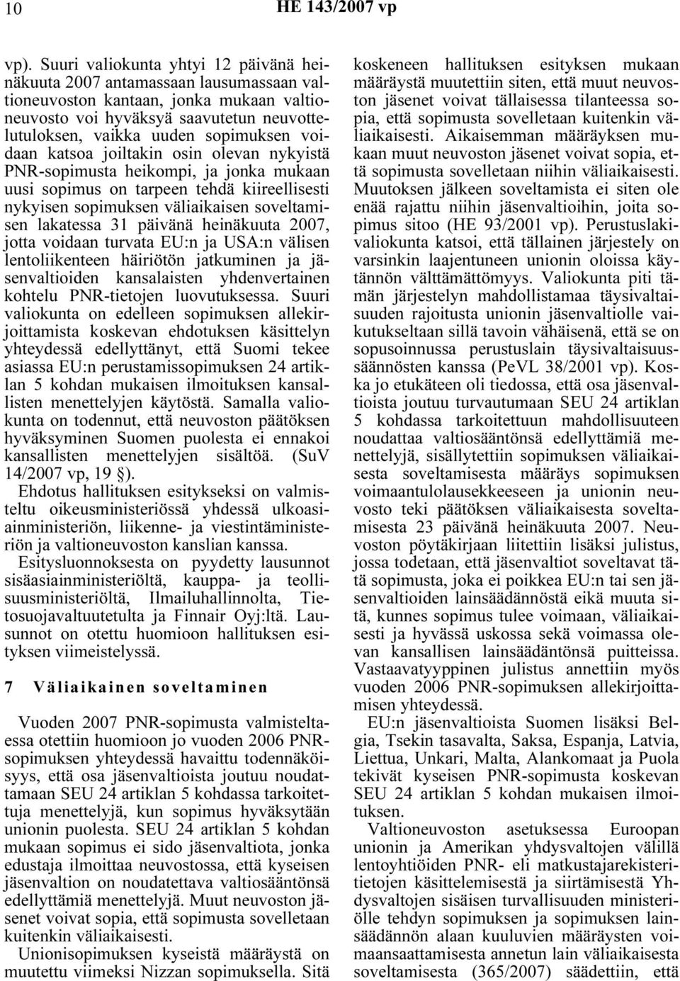 voidaan katsoa joiltakin osin olevan nykyistä PNR-sopimusta heikompi, ja jonka mukaan uusi sopimus on tarpeen tehdä kiireellisesti nykyisen sopimuksen väliaikaisen soveltamisen lakatessa 31 päivänä