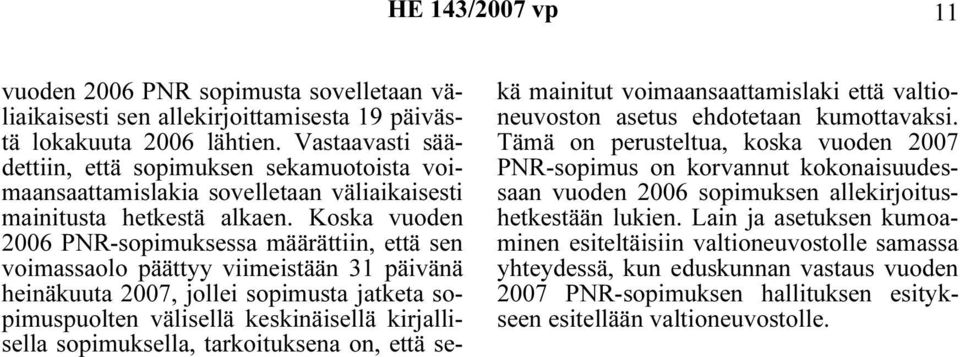 Koska vuoden 2006 PNR-sopimuksessa määrättiin, että sen voimassaolo päättyy viimeistään 31 päivänä heinäkuuta 2007, jollei sopimusta jatketa sopimuspuolten välisellä keskinäisellä kirjallisella
