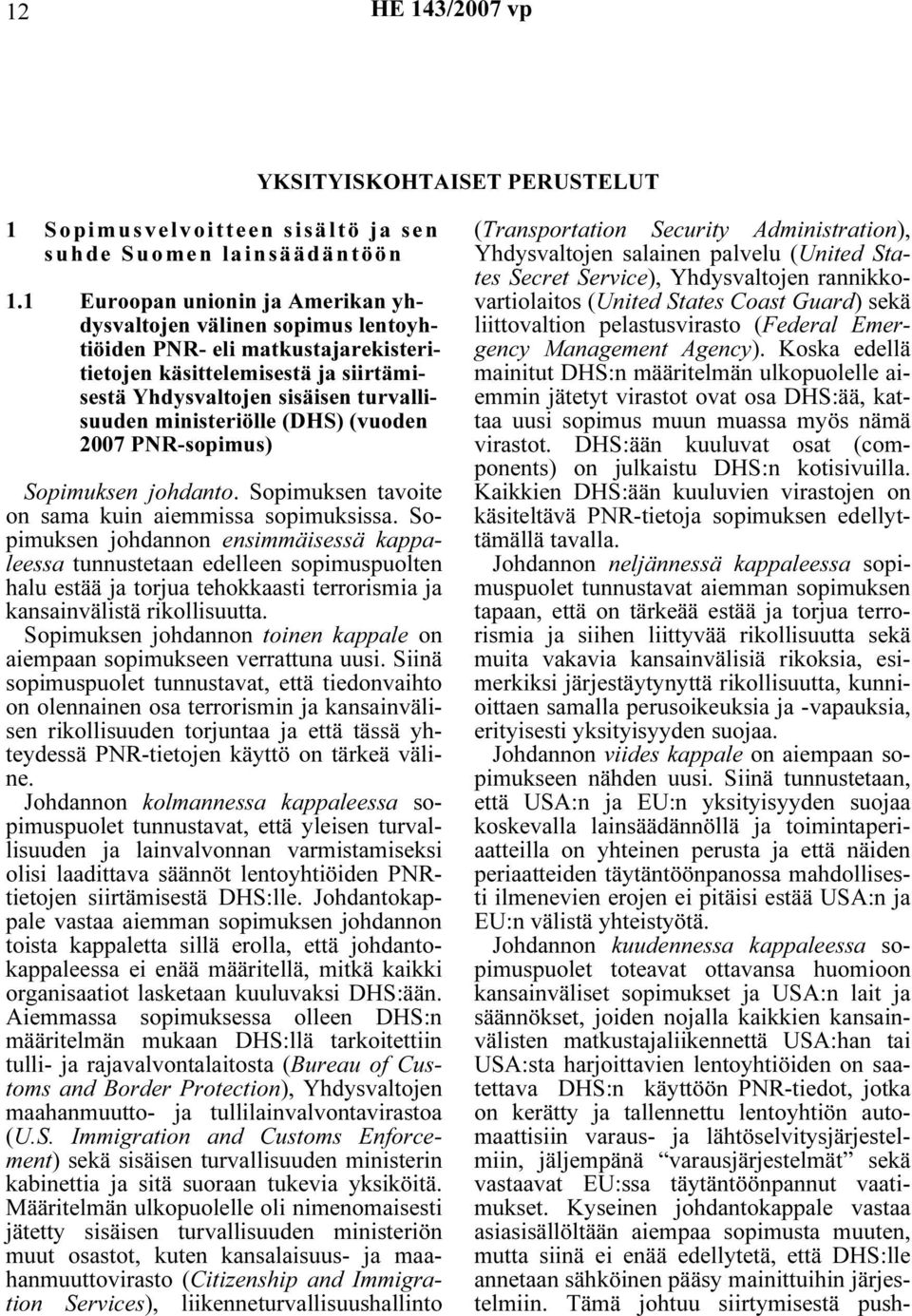 (DHS) (vuoden 2007 PNR-sopimus) Sopimuksen johdanto. Sopimuksen tavoite on sama kuin aiemmissa sopimuksissa.