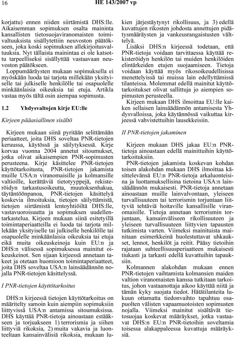 Nyt tällaista mainintaa ei ole katsottu tarpeelliseksi sisällyttää vastaavaan neuvoston päätökseen.