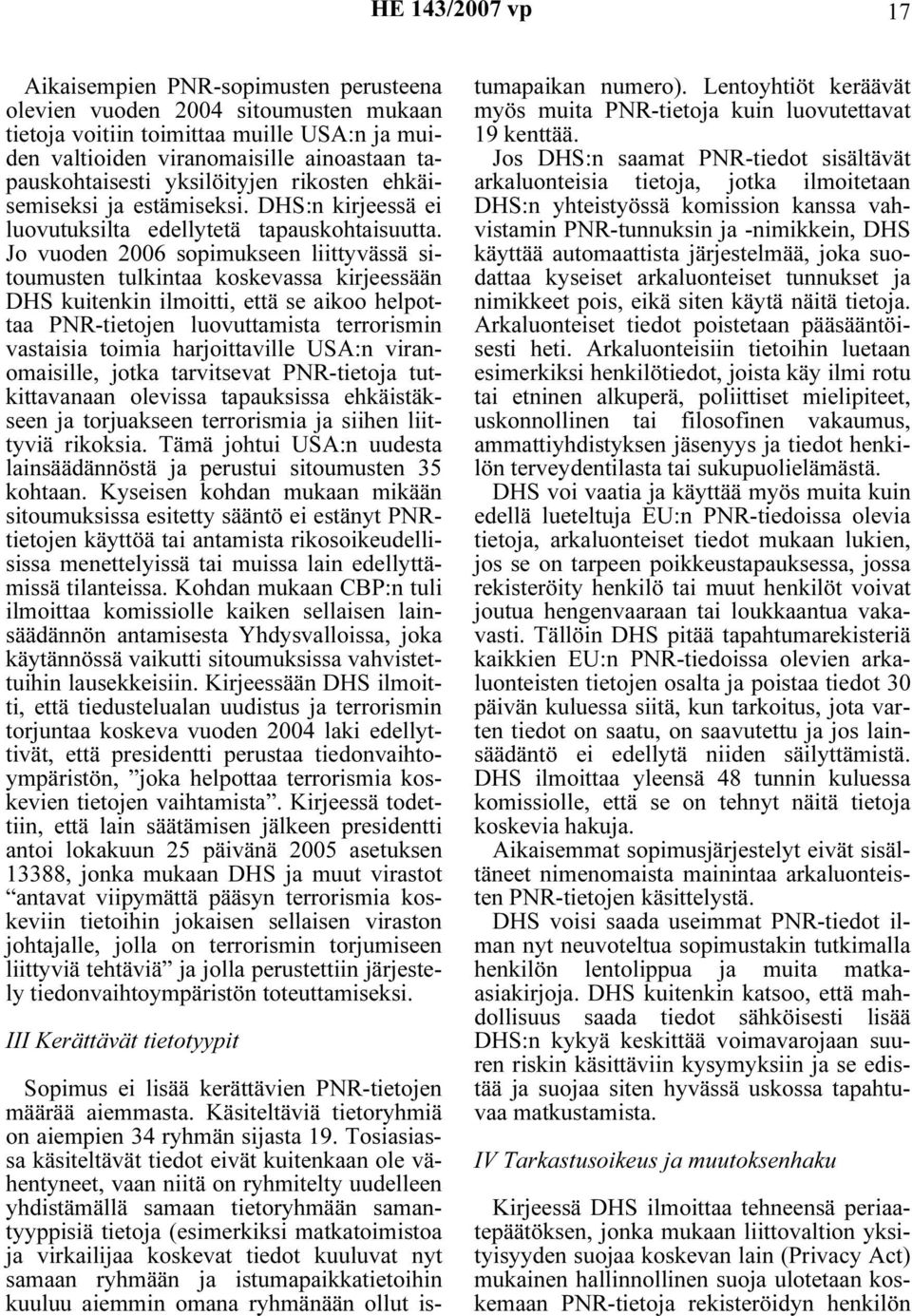 Jo vuoden 2006 sopimukseen liittyvässä sitoumusten tulkintaa koskevassa kirjeessään DHS kuitenkin ilmoitti, että se aikoo helpottaa PNR-tietojen luovuttamista terrorismin vastaisia toimia