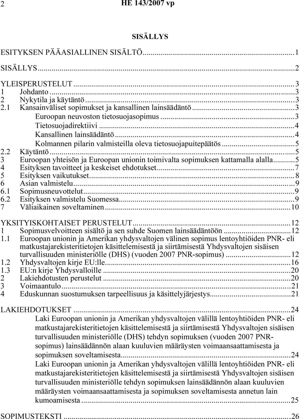 ..5 3 Euroopan yhteisön ja Euroopan unionin toimivalta sopimuksen kattamalla alalla...5 4 Esityksen tavoitteet ja keskeiset ehdotukset...7 5 Esityksen vaikutukset...8 6 Asian valmistelu...9 6.