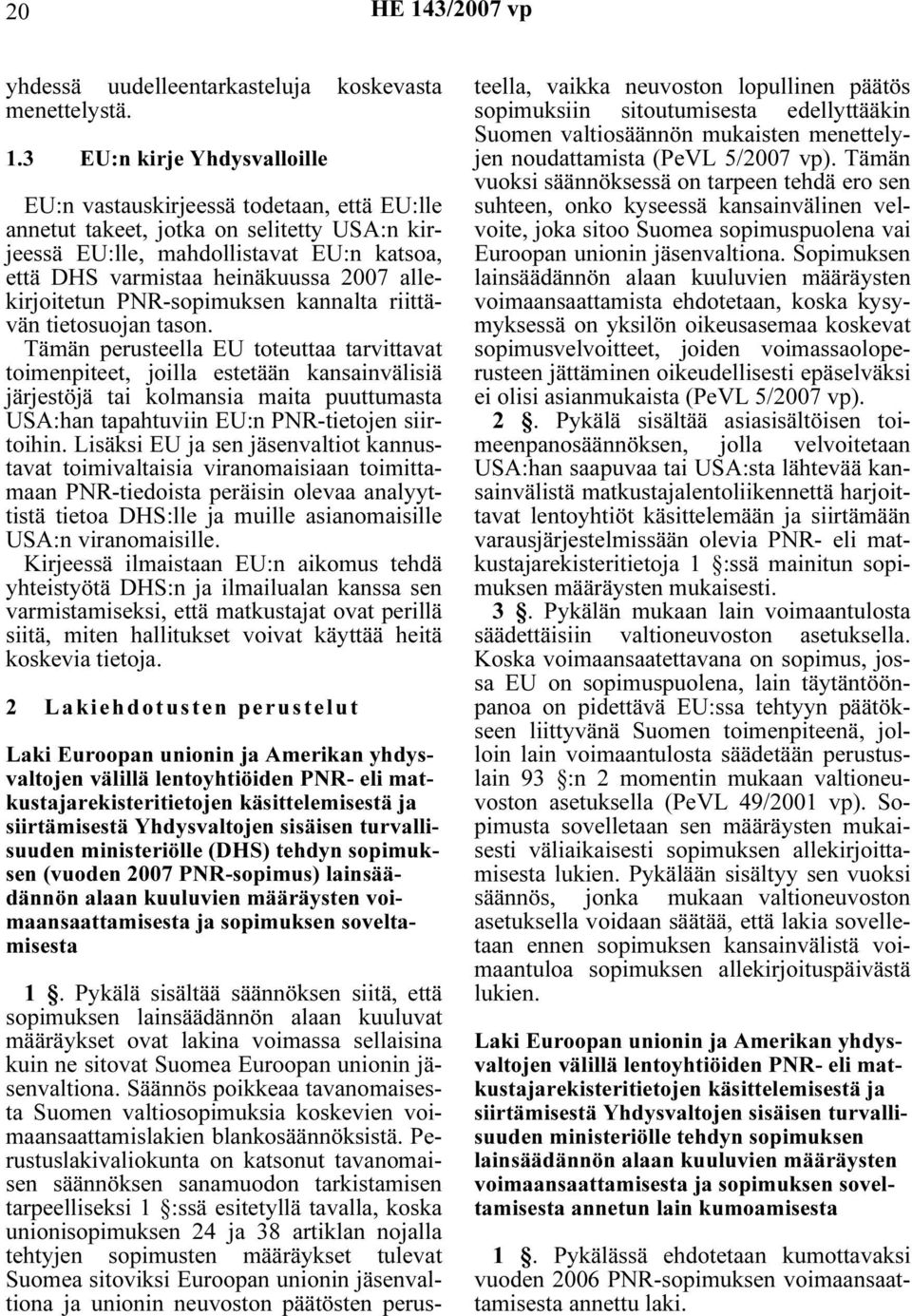 3 EU:n kirje Yhdysvalloille EU:n vastauskirjeessä todetaan, että EU:lle annetut takeet, jotka on selitetty USA:n kirjeessä EU:lle, mahdollistavat EU:n katsoa, että DHS varmistaa heinäkuussa 2007