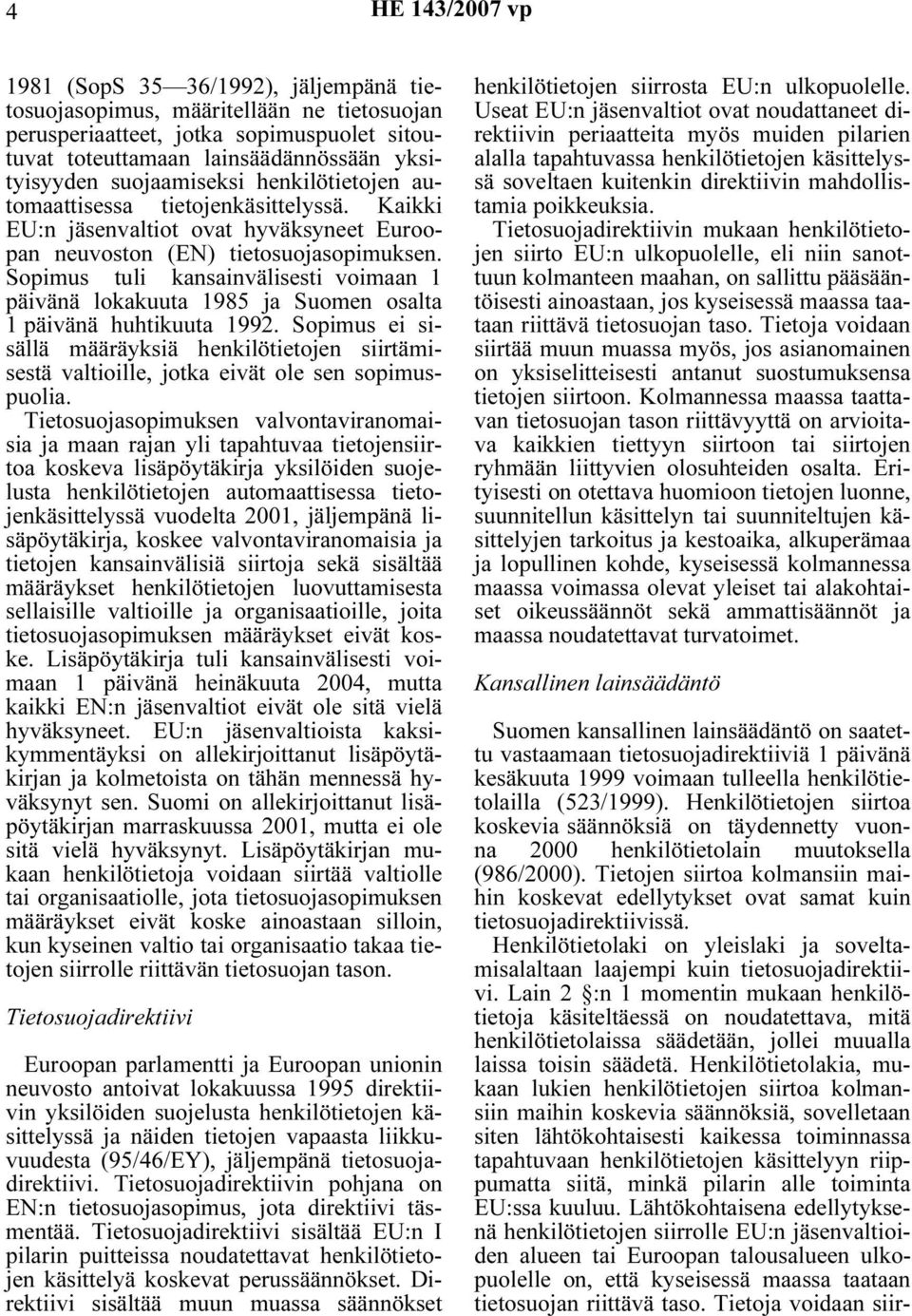 Sopimus tuli kansainvälisesti voimaan 1 päivänä lokakuuta 1985 ja Suomen osalta 1 päivänä huhtikuuta 1992.