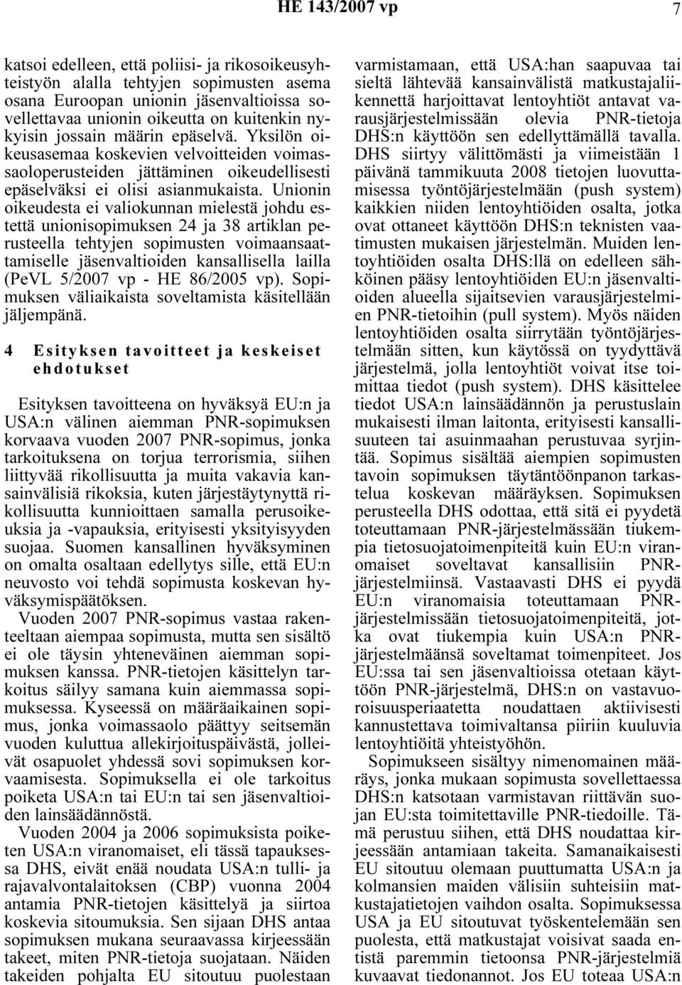Unionin oikeudesta ei valiokunnan mielestä johdu estettä unionisopimuksen 24 ja 38 artiklan perusteella tehtyjen sopimusten voimaansaattamiselle jäsenvaltioiden kansallisella lailla (PeVL 5/2007 vp -