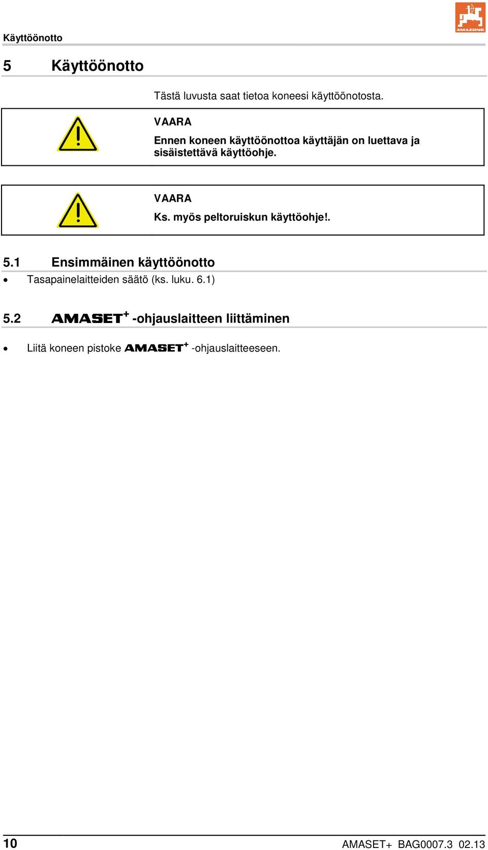 myös peltoruiskun käyttöohje!. 5.1 Ensimmäinen käyttöönotto Tasapainelaitteiden säätö (ks. luku.