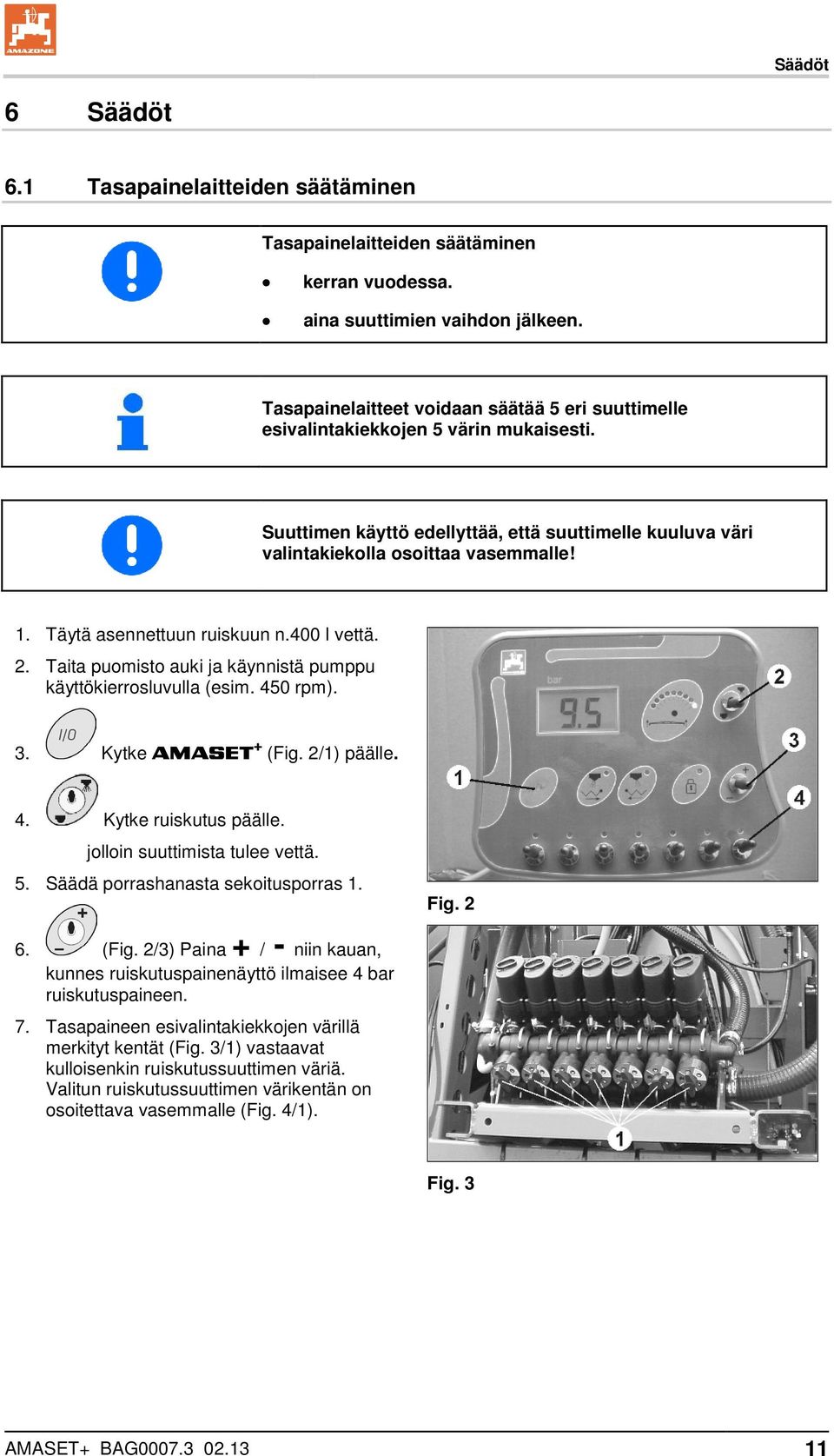 Täytä asennettuun ruiskuun n.400 l vettä. 2. Taita puomisto auki ja käynnistä pumppu käyttökierrosluvulla (esim. 450 rpm). 3. Kytke AMASET + (Fig. 2/1) päälle. 4. Kytke ruiskutus päälle.