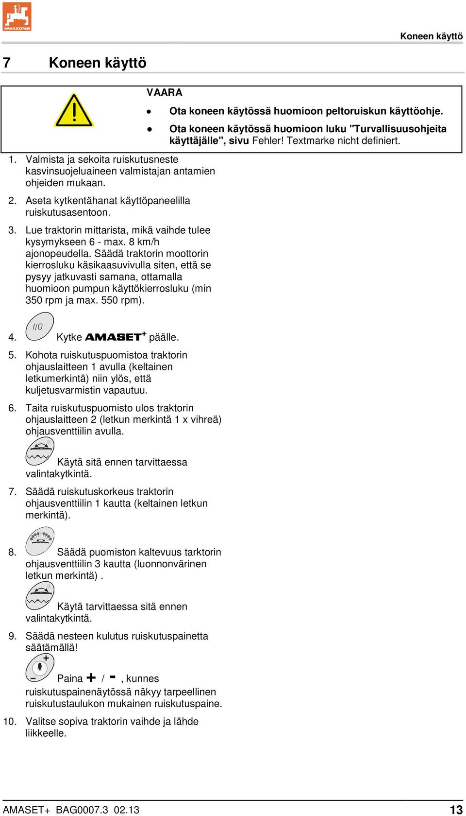 Säädä traktorin moottorin kierrosluku käsikaasuvivulla siten, että se pysyy jatkuvasti samana, ottamalla huomioon pumpun käyttökierrosluku (min 350 rpm ja max. 550 rpm).