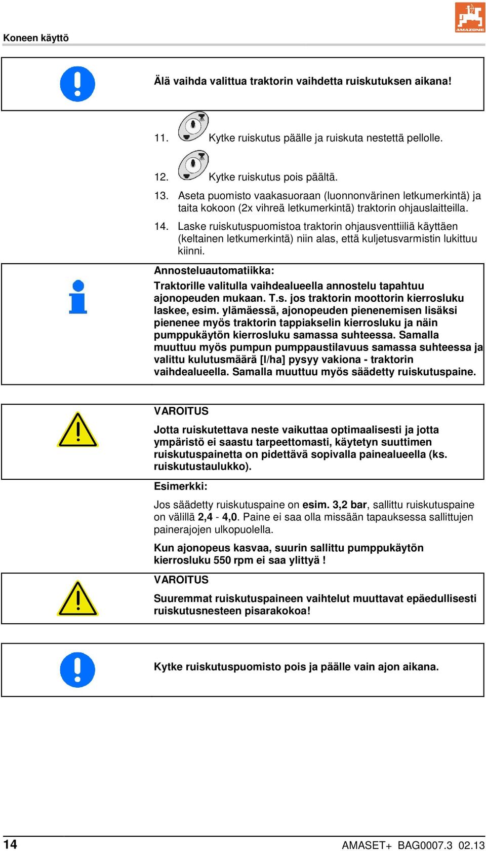 Laske ruiskutuspuomistoa traktorin ohjausventtiiliä käyttäen (keltainen letkumerkintä) niin alas, että kuljetusvarmistin lukittuu kiinni.