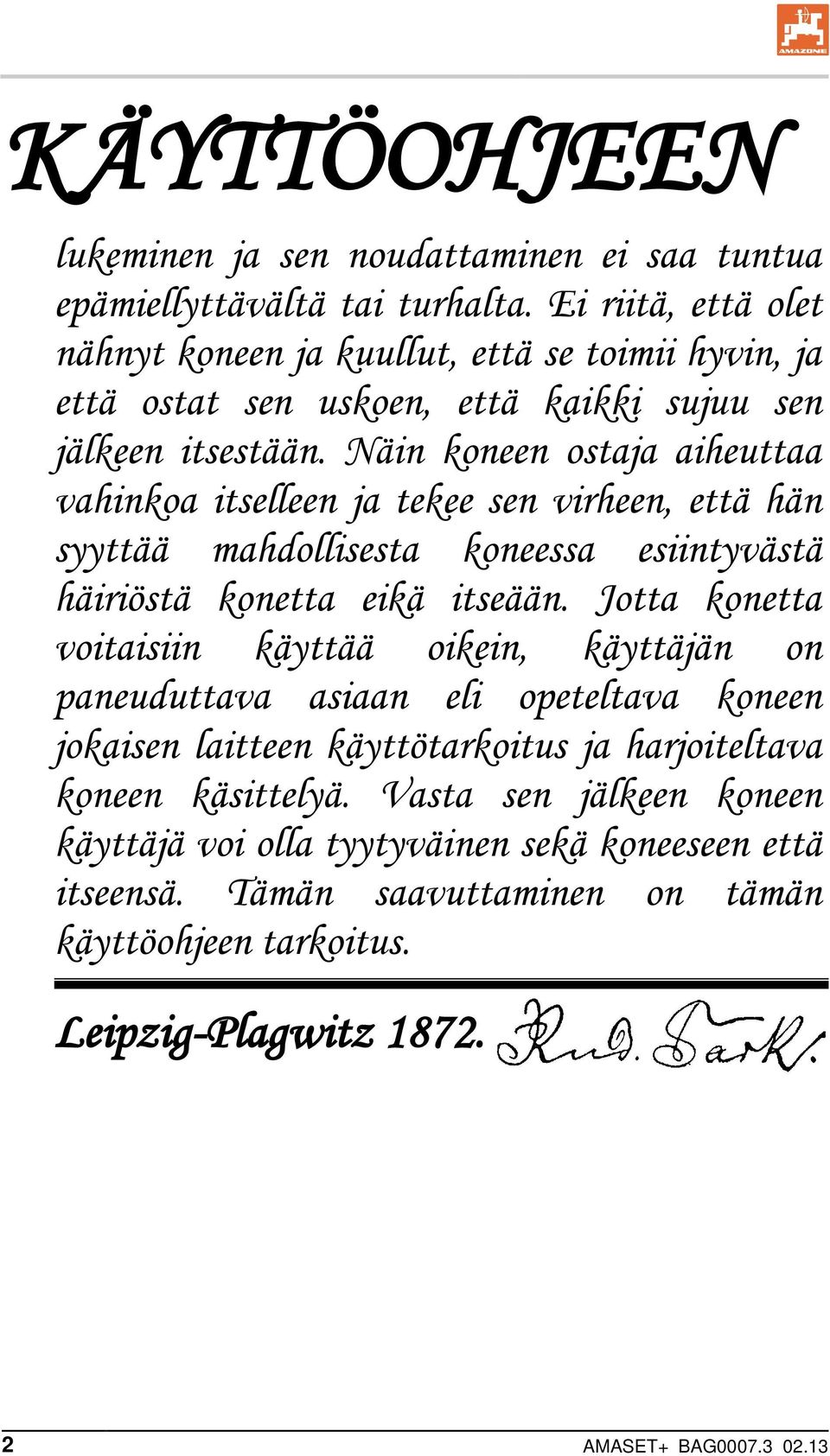 Näin koneen ostaja aiheuttaa vahinkoa itselleen ja tekee sen virheen, että hän syyttää mahdollisesta koneessa esiintyvästä häiriöstä konetta eikä itseään.