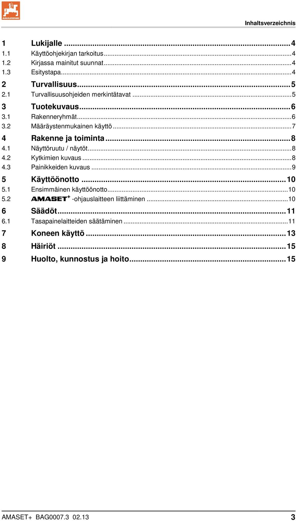 1 Näyttöruutu / näytöt... 8 4.2 Kytkimien kuvaus... 8 4.3 Painikkeiden kuvaus... 9 5 Käyttöönotto... 10 5.1 Ensimmäinen käyttöönotto... 10 5.2 AMASET + -ohjauslaitteen liittäminen.