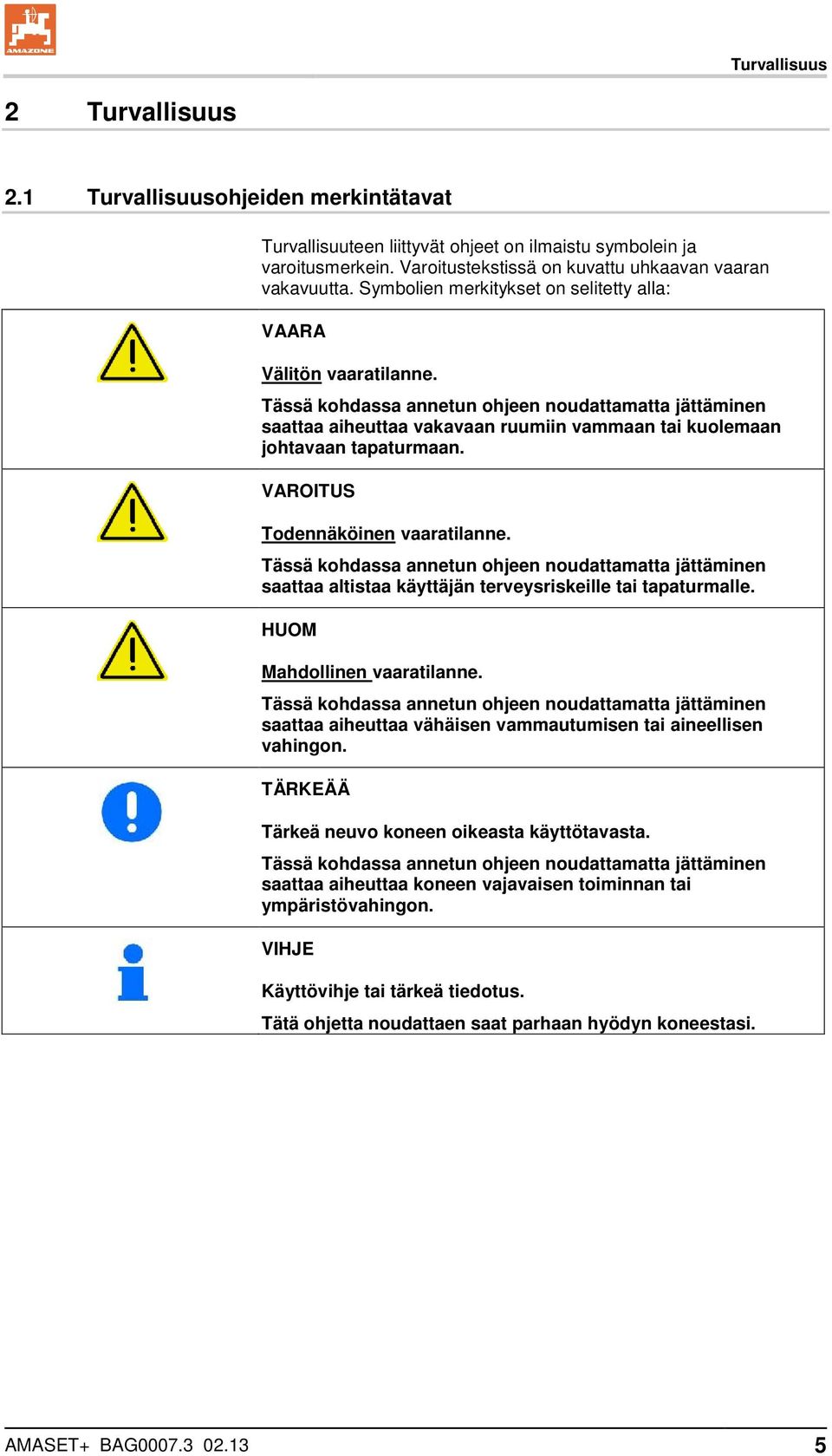 Tässä kohdassa annetun ohjeen noudattamatta jättäminen saattaa aiheuttaa vakavaan ruumiin vammaan tai kuolemaan johtavaan tapaturmaan. VAROITUS Todennäköinen vaaratilanne.