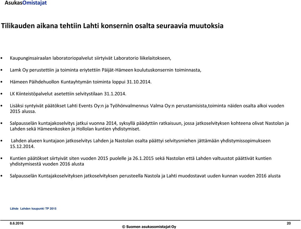 LK Kiinteistöpalvelut asetettiin selvitystilaan 31.1.2014. Lisäksi syntyivät päätökset Lahti Events Oy:n ja Työhönvalmennus Valma Oy:n perustamisista,toiminta näiden osalta alkoi vuoden 2015 alussa.