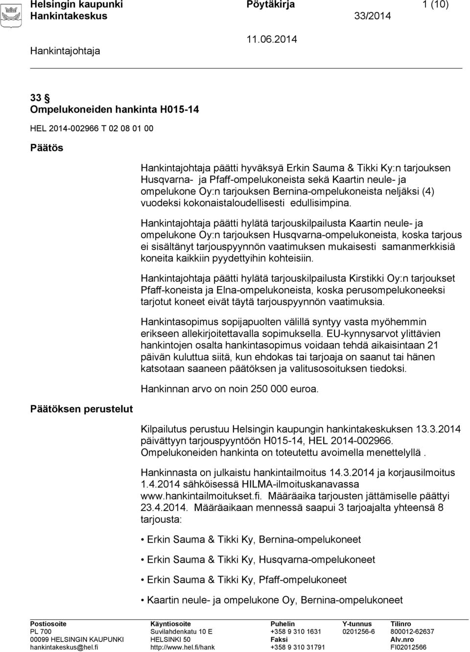 päätti hylätä tarjouskilpailusta Kaartin neule- ja ompelukone Oy:n tarjouksen Husqvarna-ompelukoneista, koska tarjous ei sisältänyt tarjouspyynnön vaatimuksen mukaisesti samanmerkkisiä koneita