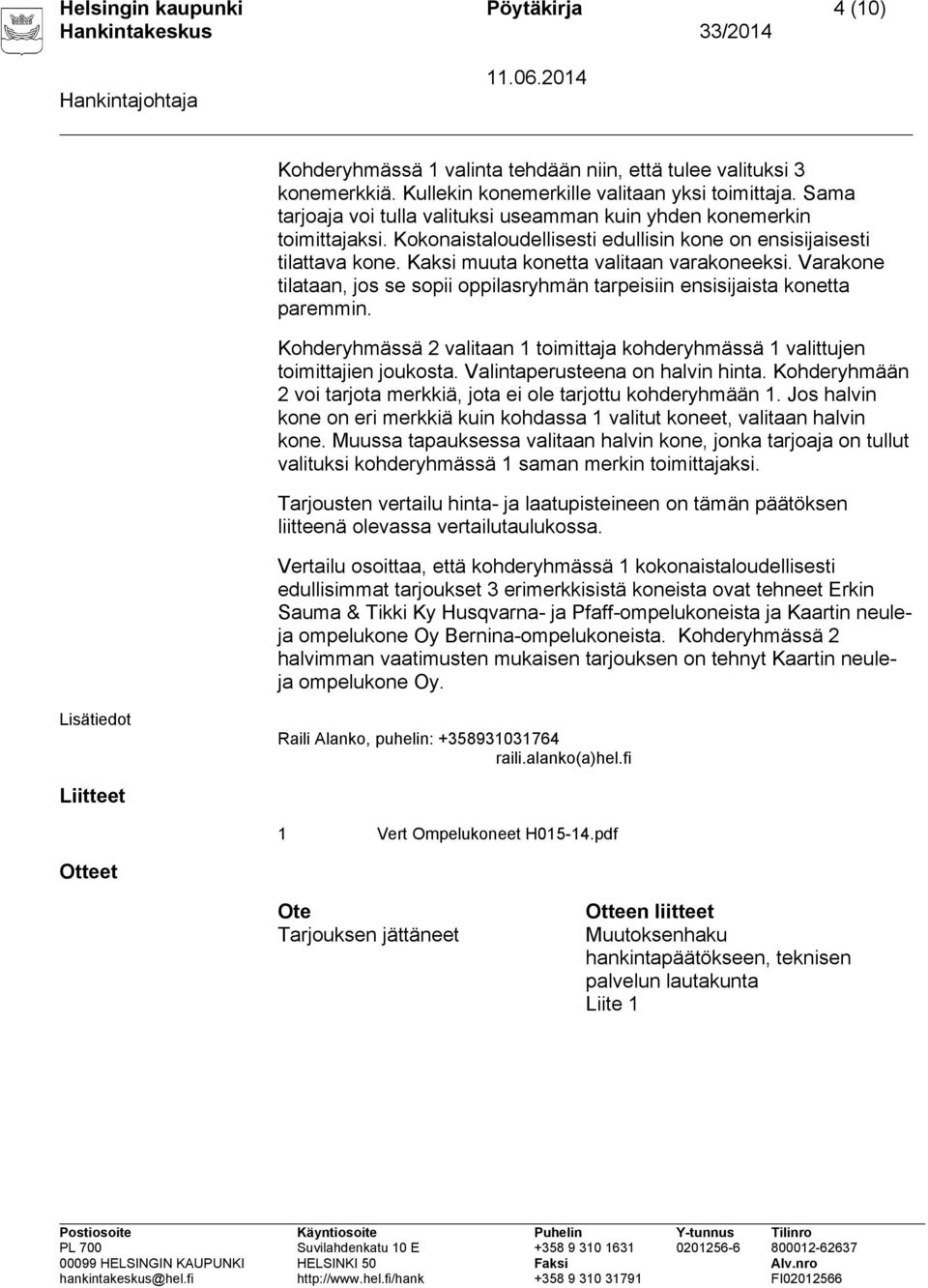 Varakone tilataan, jos se sopii oppilasryhmän tarpeisiin ensisijaista konetta paremmin. Kohderyhmässä 2 valitaan 1 toimittaja kohderyhmässä 1 valittujen toimittajien joukosta.