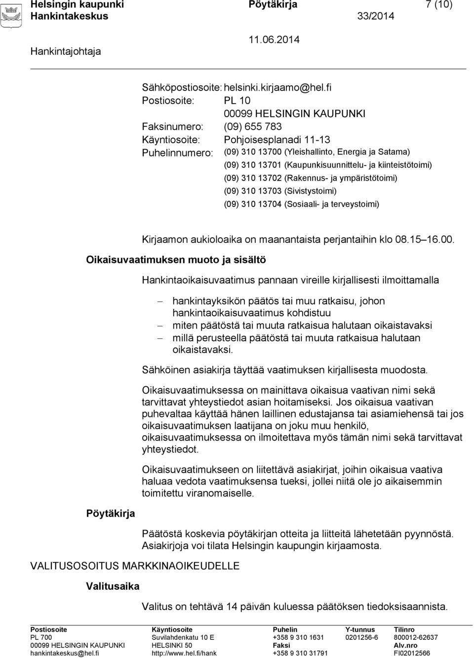 (Kaupunkisuunnittelu- ja kiinteistötoimi) (09) 310 13702 (Rakennus- ja ympäristötoimi) (09) 310 13703 (Sivistystoimi) (09) 310 13704 (Sosiaali- ja terveystoimi) Kirjaamon aukioloaika on maanantaista