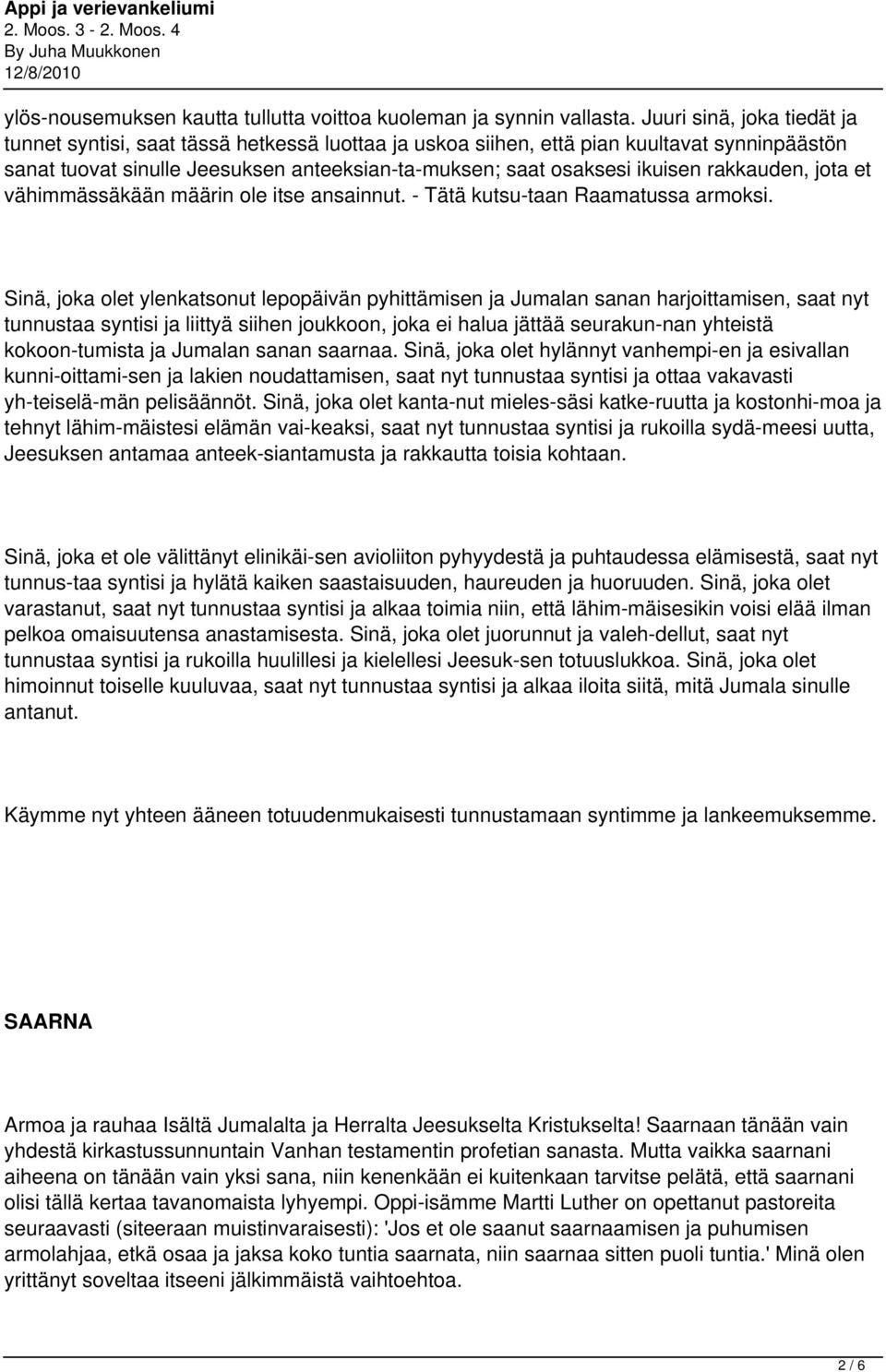 rakkauden, jota et vähimmässäkään määrin ole itse ansainnut. - Tätä kutsu taan Raamatussa armoksi.