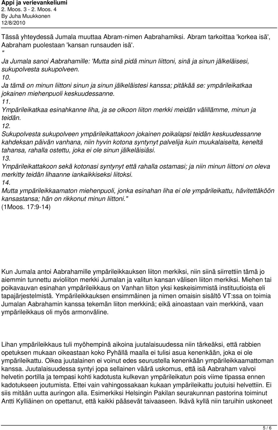 Ja tämä on minun liittoni sinun ja sinun jälkeläistesi kanssa; pitäkää se: ympärileikatkaa jokainen miehenpuoli keskuudessanne. 11.