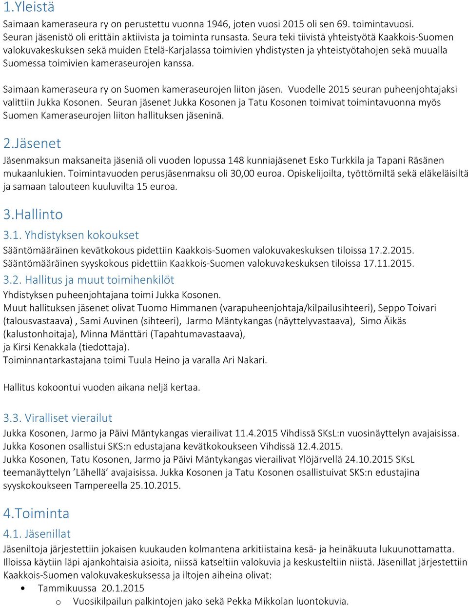 Saimaan kameraseura ry n Sumen kameraseurjen liitn jäsen. Vudelle 2015 seuran puheenjhtajaksi valittiin Jukka Ksnen.