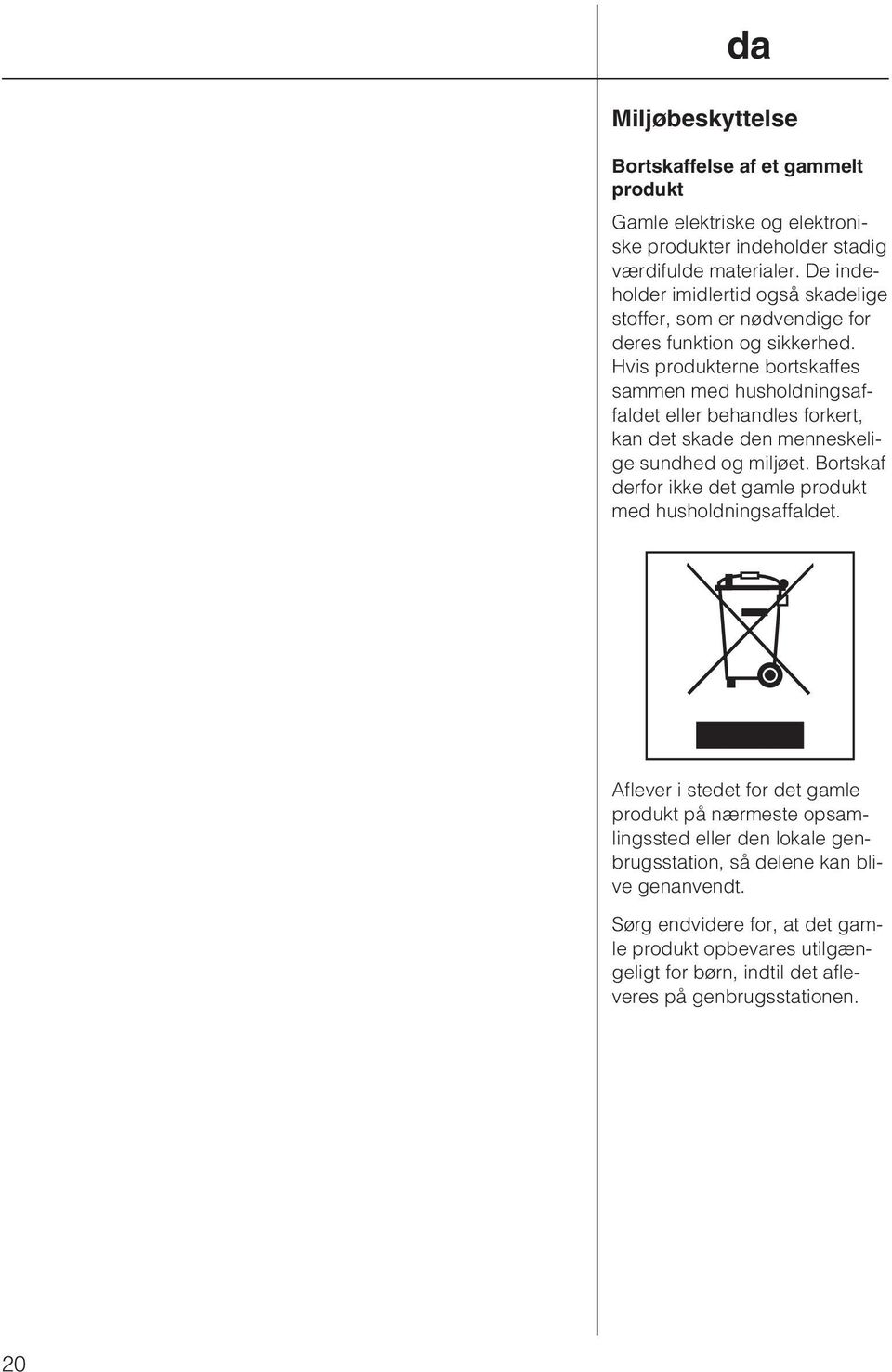 Hvis produkterne bortskaffes sammen med husholdningsaffaldet eller behandles forkert, kan det skade den menneskelige sundhed og miljøet.