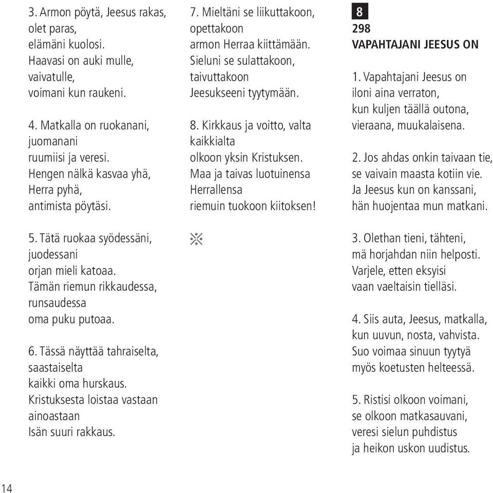 Tässä näyttää tahraiselta, saastaiselta kaikki oma hurskaus. Kristuksesta loistaa vastaan ainoastaan Isän suuri rakkaus. 7. Mieltäni se liikuttakoon, opettakoon armon Herraa kiittämään.