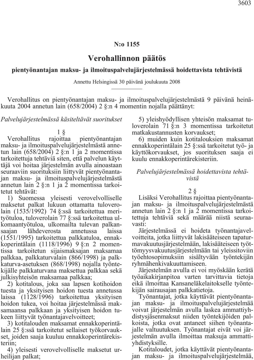 pientyönantajan maksu- ja ilmoituspalvelujärjestelmästä annetun lain (658/2004) 2 :n 1 ja 2 momentissa tarkoitettuja tehtäviä siten, että palvelun käyttäjä voi hoitaa järjestelmän avulla ainoastaan