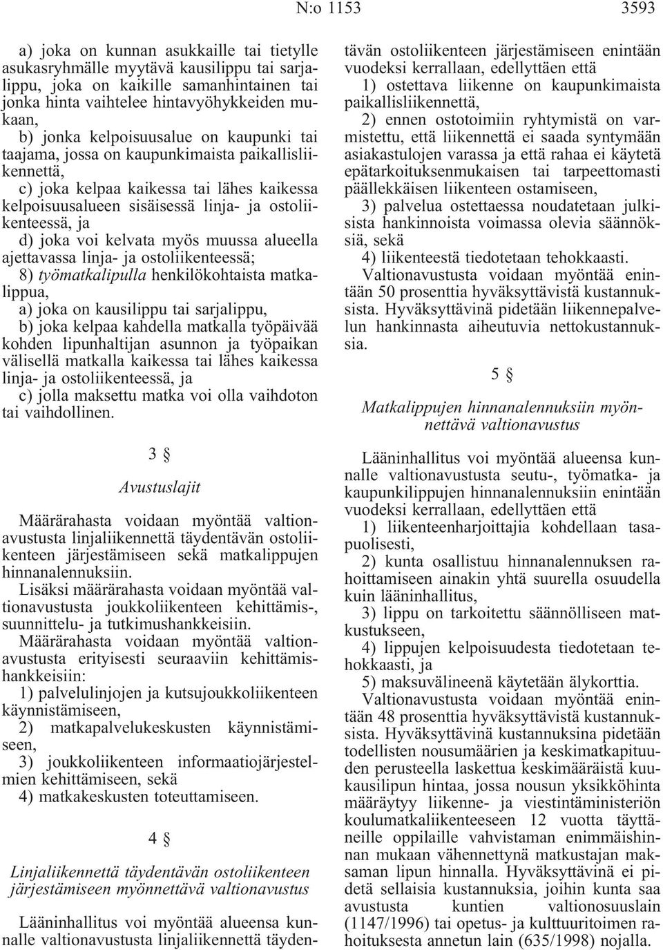 kelvata myös muussa alueella ajettavassa linja- ja ostoliikenteessä; 8) työmatkalipulla henkilökohtaista matkalippua, a) joka on kausilippu tai sarjalippu, b) joka kelpaa kahdella matkalla työpäivää