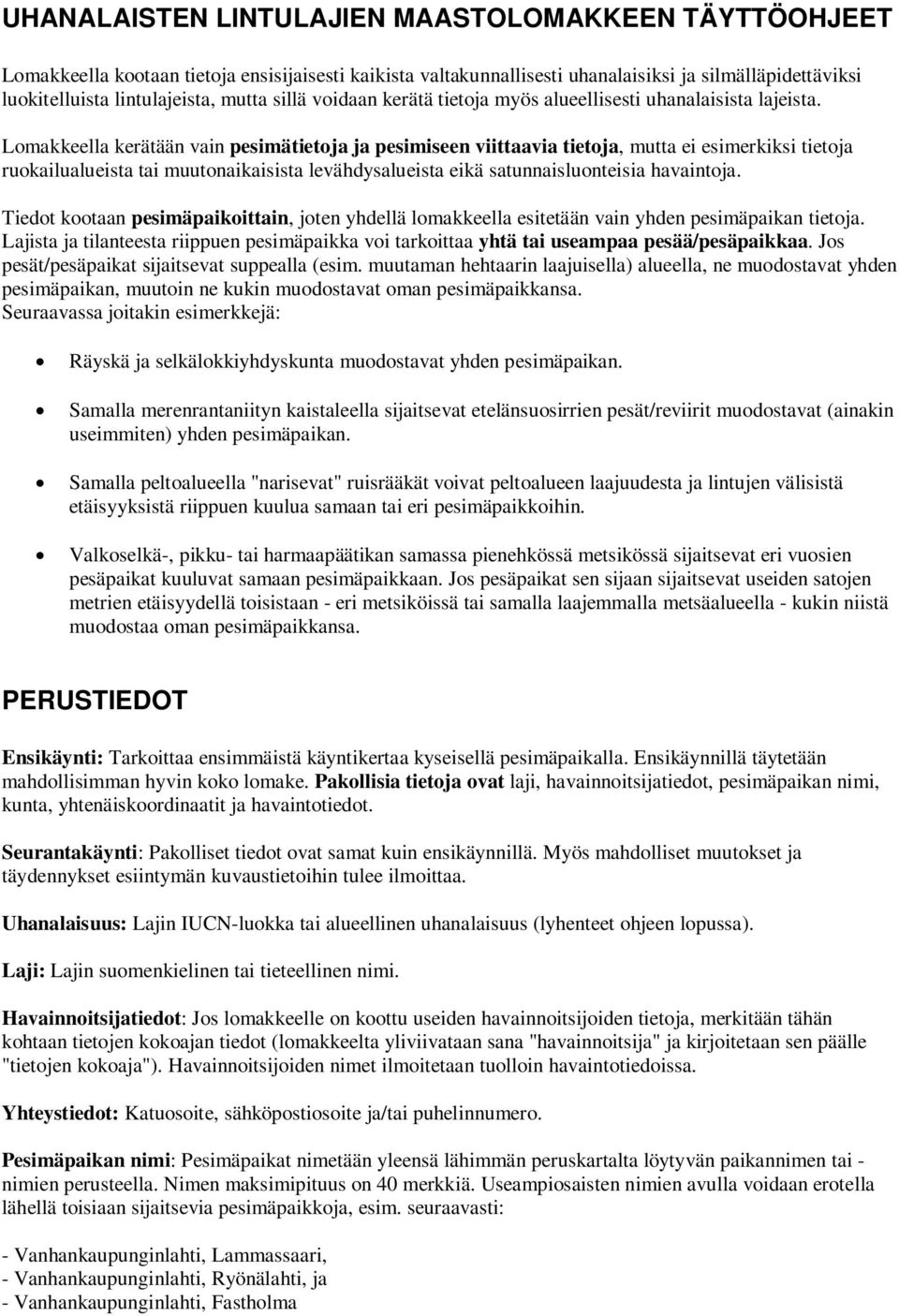 Lomakkeella kerätään vain pesimätietoja ja pesimiseen viittaavia tietoja, mutta ei esimerkiksi tietoja ruokailualueista tai muutonaikaisista levähdysalueista eikä satunnaisluonteisia havaintoja.