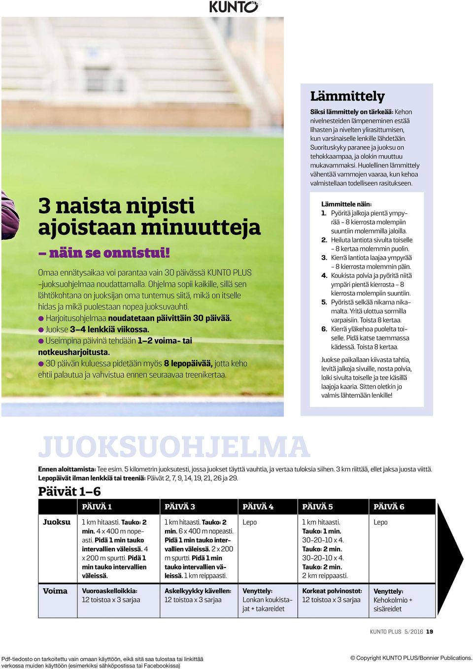 Juokse 3 4 lenkkiä viikossa. Useimpina päivinä tehdään 1 2 voima- tai notkeusharjoitusta.