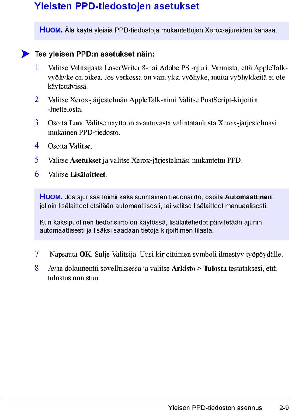 Jos verkossa on vain yksi vyöhyke, muita vyöhykkeitä ei ole käytettävissä. 2 Valitse Xerox-järjestelmän AppleTalk-nimi Valitse PostScript-kirjoitin -luettelosta. 3 Osoita Luo.